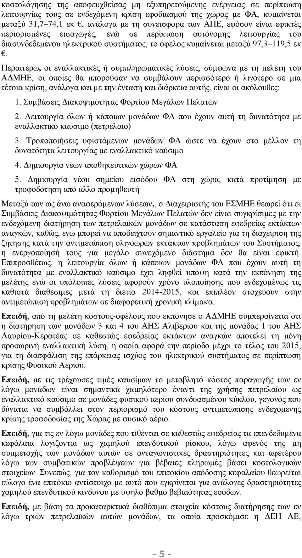 Περαιτέρω, οι εναλλακτικές ή συμπληρωματικές λύσεις, σύμφωνα με τη μελέτη του ΑΔΜΗΕ, οι οποίες θα μπορούσαν να συμβάλουν περισσότερο ή λιγότερο σε μια τέτοια κρίση, ανάλογα και με την ένταση και