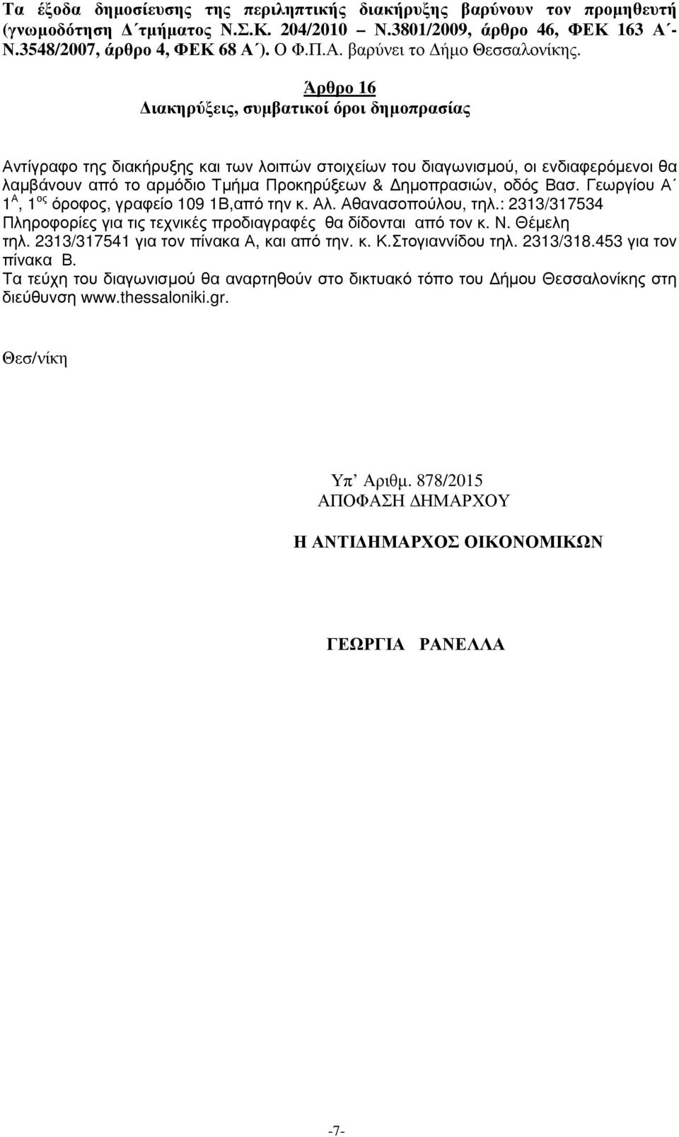 Βασ. Γεωργίου Α 1 Α, 1 ος όροφος, γραφείο 109 1Β,από την κ. Αλ. Αθανασοπούλου, τηλ.: 2313/317534 Πληροφορίες για τις τεχνικές προδιαγραφές θα δίδονται από τον κ. Ν. Θέµελη τηλ.