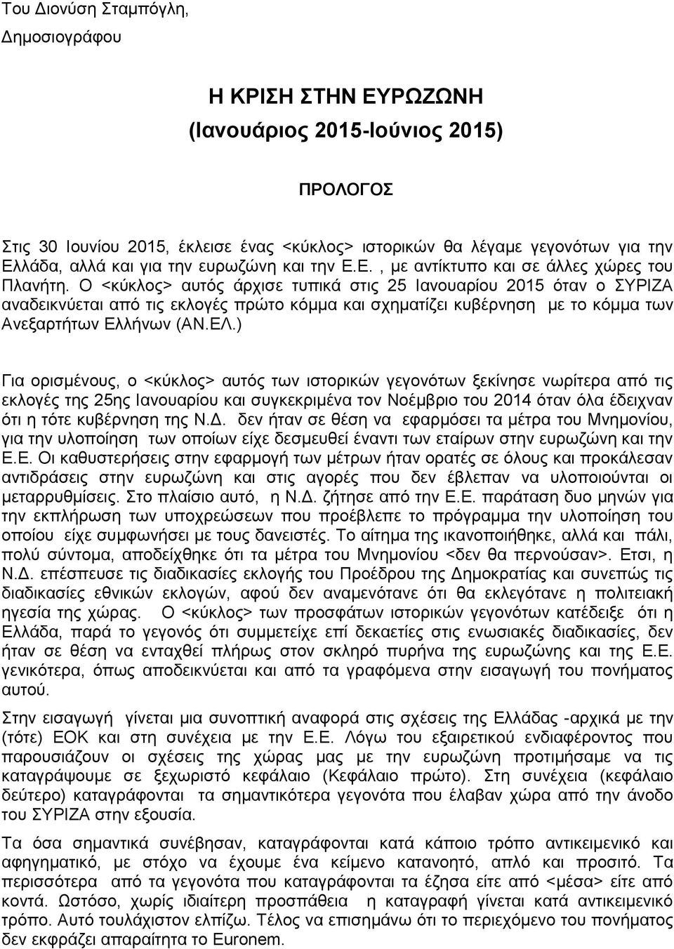 Ο <κύκλος> αυτός άρχισε τυπικά στις 25 Ιανουαρίου 2015 όταν ο ΣΥΡΙΖΑ αναδεικνύεται από τις εκλογές πρώτο κόμμα και σχηματίζει κυβέρνηση με το κόμμα των Ανεξαρτήτων Ελλήνων (ΑΝ.ΕΛ.