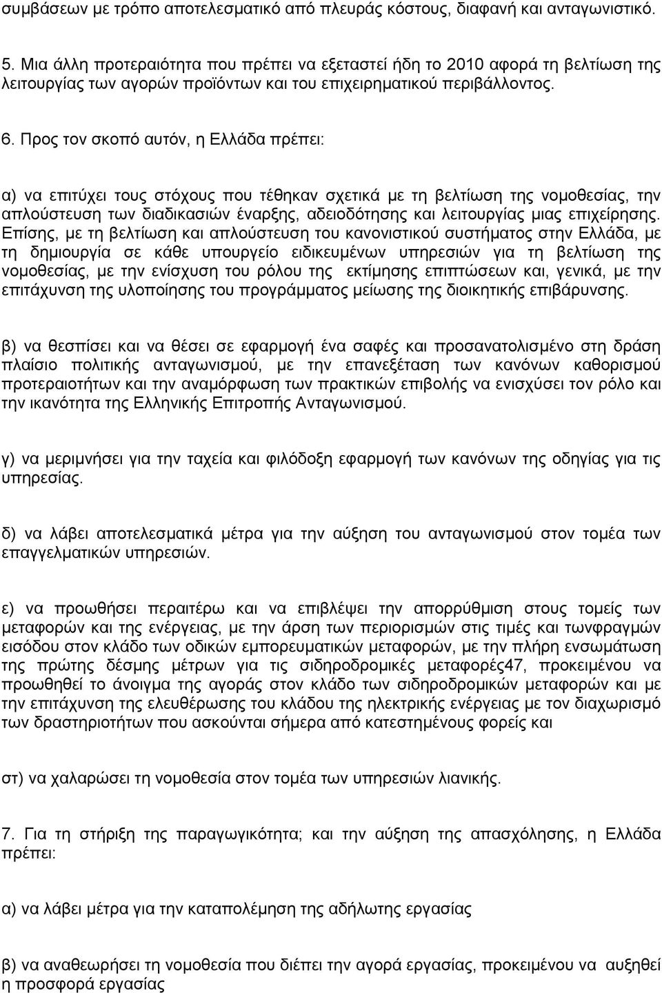 Προς τον σκοπό αυτόν, η Ελλάδα πρέπει: α) να επιτύχει τους στόχους που τέθηκαν σχετικά µε τη βελτίωση της νοµοθεσίας, την απλούστευση των διαδικασιών έναρξης, αδειοδότησης και λειτουργίας µιας