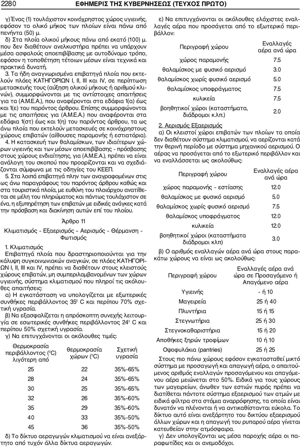 που δεν διαθέτουν ανελκυστήρα πρέπει να υπάρχουν μέσα ασφαλούς αποεπιβίβασης με αυτοδύναμο τρόπο, εφόσον η τοποθέτηση τέτοιων μέσων είναι τεχνικά και πρακτικά δυνατή. 3.