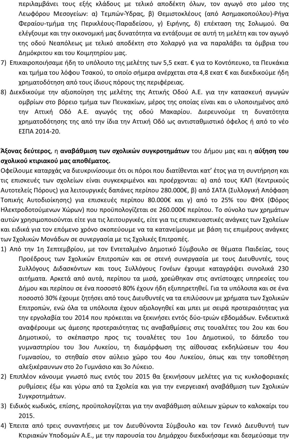 Θα ελέγξουμε και την οικονομική μας δυνατότητα να εντάξουμε σε αυτή τη μελέτη και τον αγωγό της οδού Νεαπόλεως με τελικό αποδέκτη στο Χολαργό για να παραλάβει τα όμβρια του Δημόκριτου και του