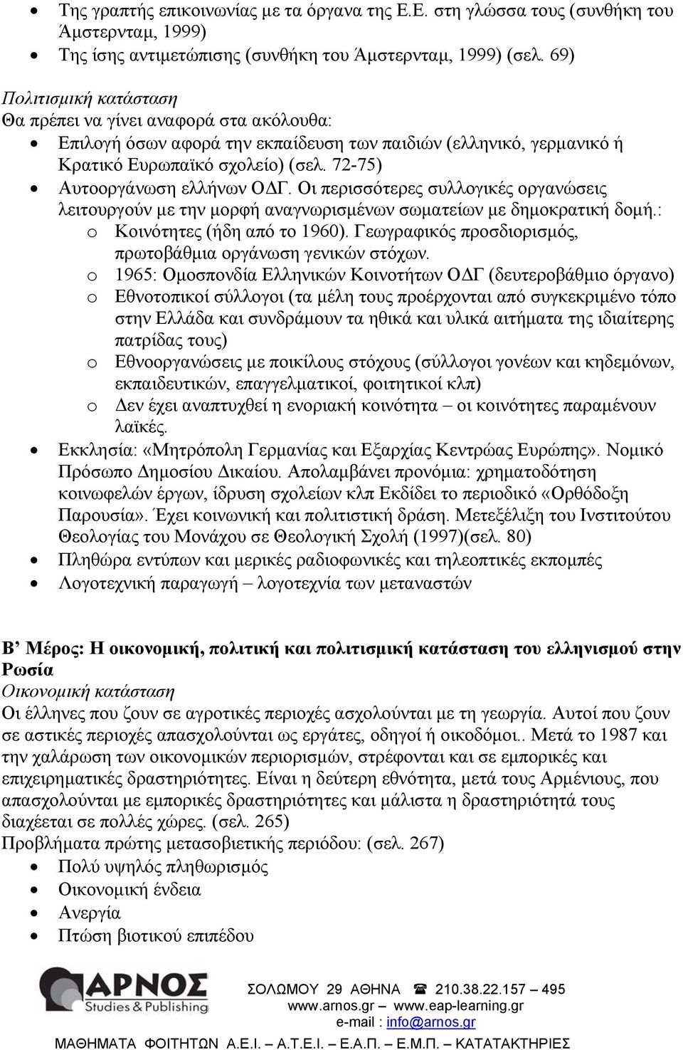 72-75) Αυτοοργάνωση ελλήνων Ο Γ. Οι περισσότερες συλλογικές οργανώσεις λειτουργούν µε την µορφή αναγνωρισµένων σωµατείων µε δηµοκρατική δοµή.: o Κοινότητες (ήδη από το 1960).