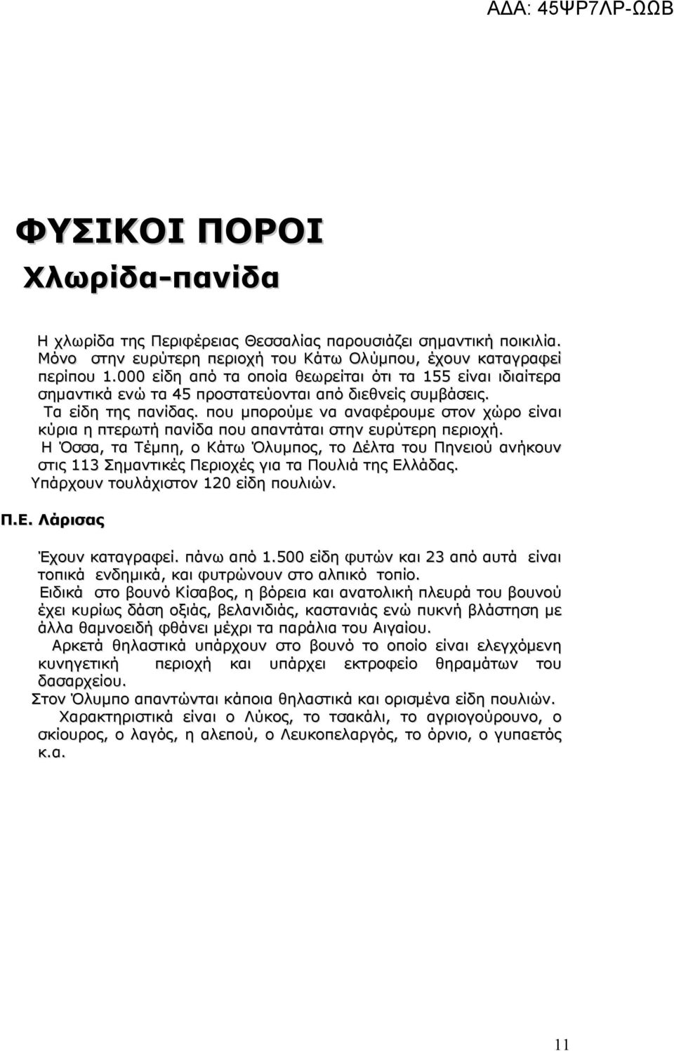 που µπορούµε να αναφέρουµε στον χώρο είναι κύρια η πτερωτή πανίδα που απαντάται στην ευρύτερη περιοχή.