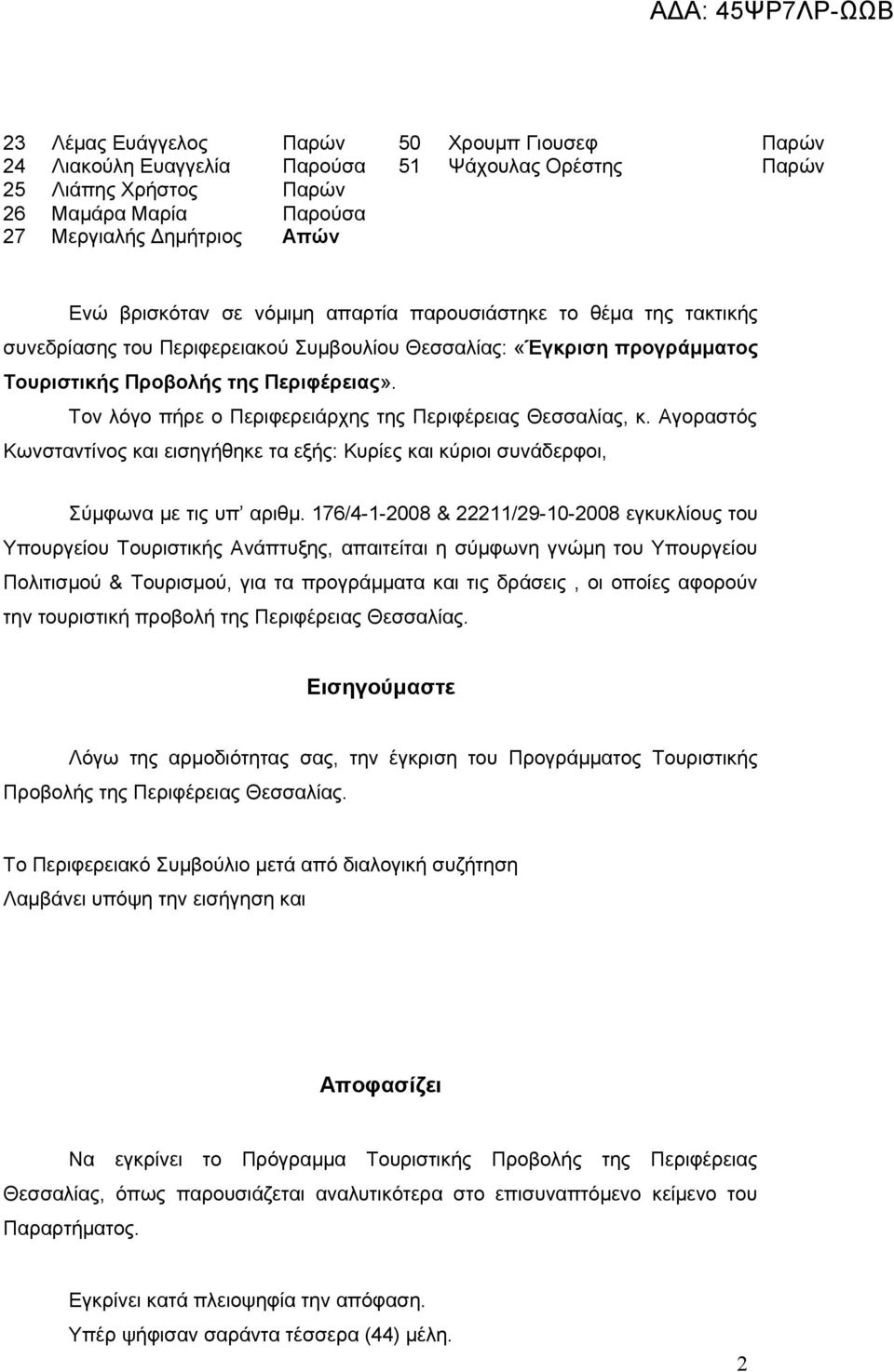 Τον λόγο πήρε ο Περιφερειάρχης της Περιφέρειας Θεσσαλίας, κ. Αγοραστός Κωνσταντίνος και εισηγήθηκε τα εξής: Κυρίες και κύριοι συνάδερφοι, Σύμφωνα με τις υπ αριθμ.