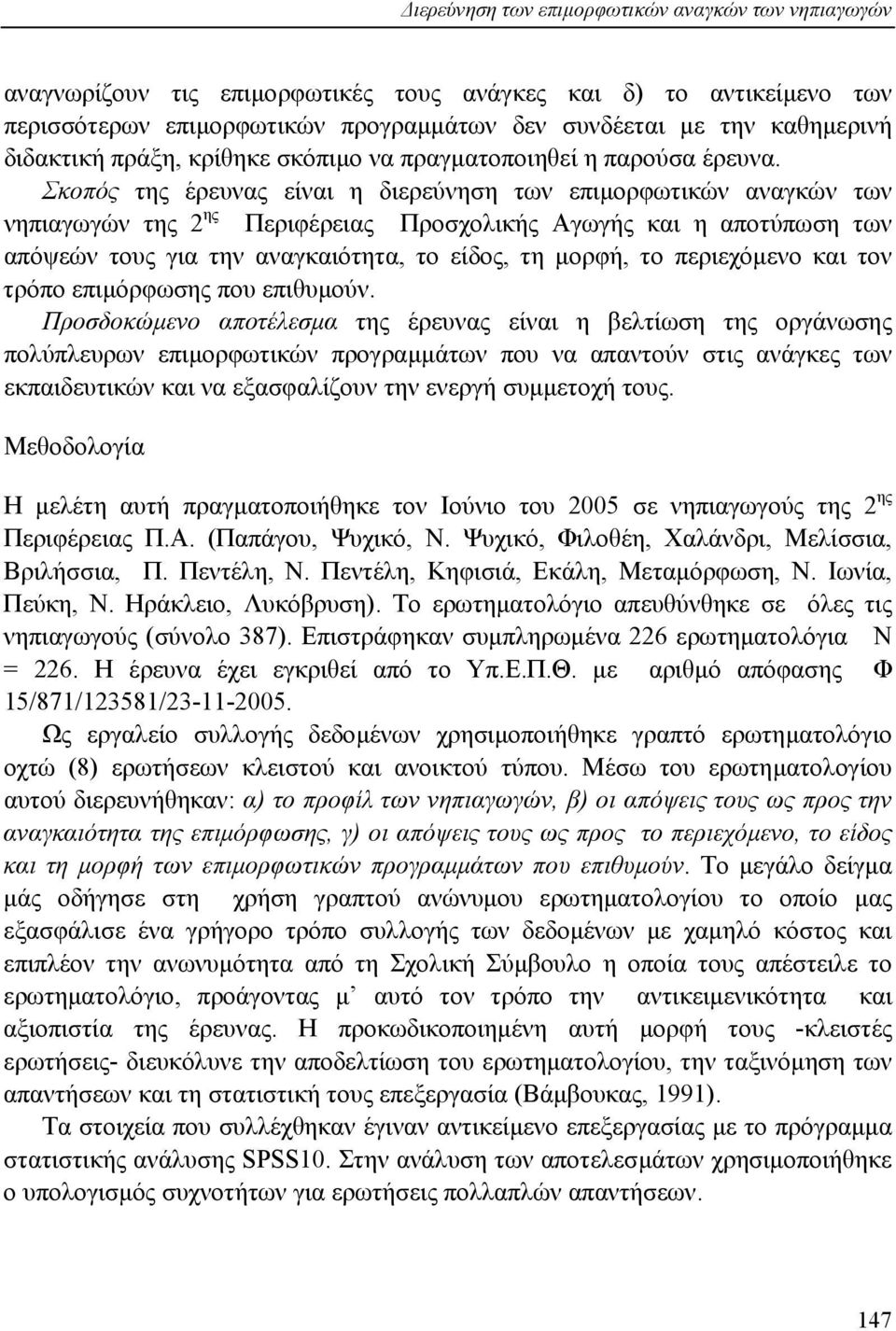 Σκοπός της έρευνας είναι η διερεύνηση των επιµορφωτικών αναγκών των νηπιαγωγών της 2 ης Περιφέρειας Προσχολικής Αγωγής και η αποτύπωση των απόψεών τους για την αναγκαιότητα, το είδος, τη µορφή, το