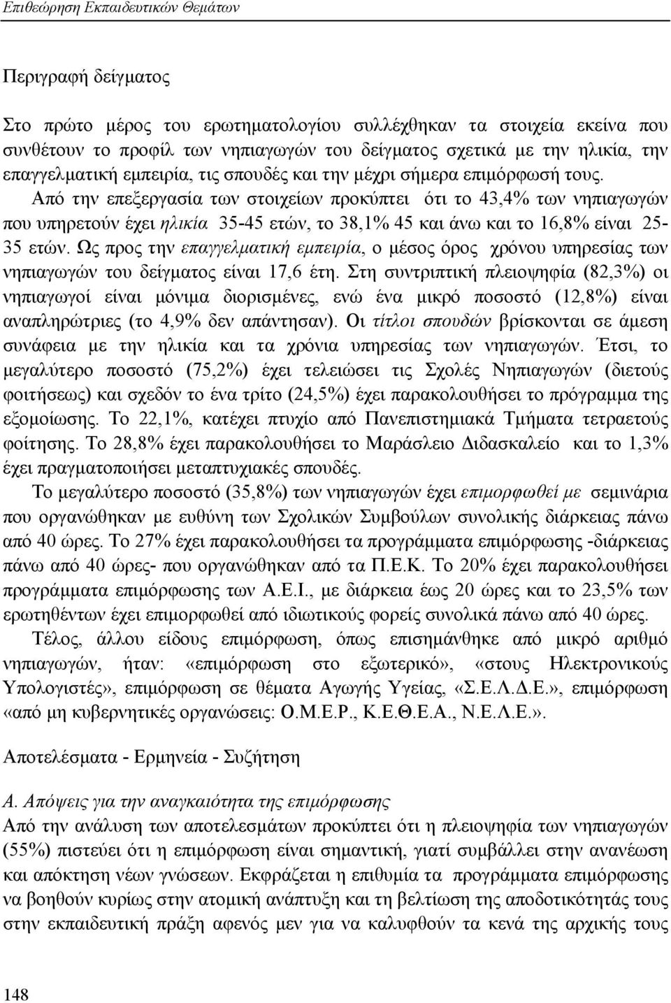 Από την επεξεργασία των στοιχείων προκύπτει ότι το 43,4% των νηπιαγωγών που υπηρετούν έχει ηλικία 35-45 ετών, το 38,1% 45 και άνω και το 16,8% είναι 25-35 ετών.