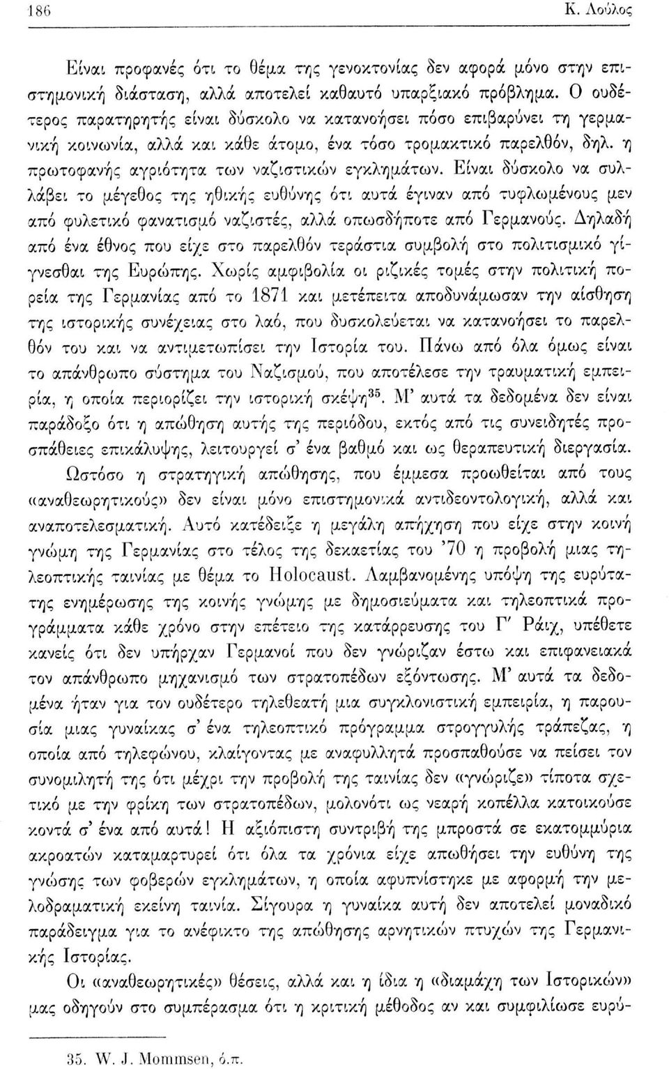 Είναι δύσκολο να συλλάβει το μέγεθος της ηθικής ευθύνης ότι αυτά έγιναν από τυφλωμένους μεν από φυλετικό φανατισμό ναζιστές, αλλά οπωσδήποτε από Γερμανούς.