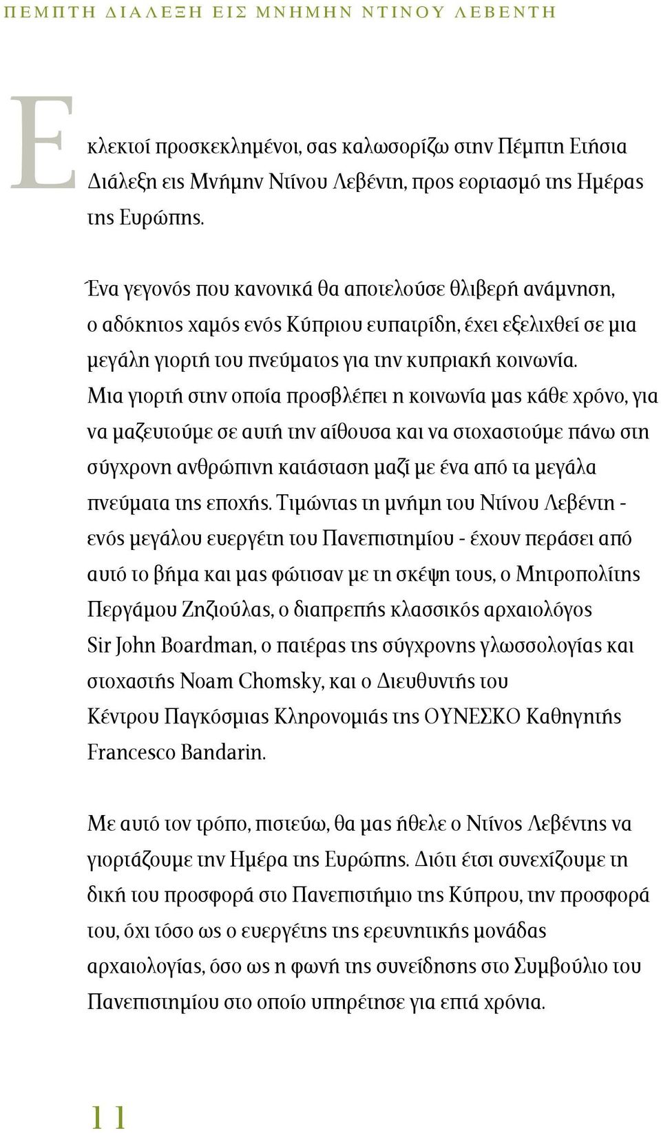 Μια γιορτή στην οποία προσβλέπει η κοινωνία μας κάθε χρόνο, για να μαζευτούμε σε αυτή την αίθουσα και να στοχαστούμε πάνω στη σύγχρονη ανθρώπινη κατάσταση μαζί με ένα από τα μεγάλα πνεύματα της