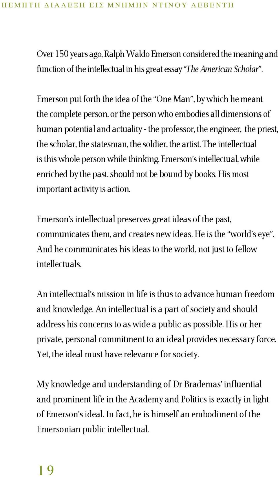 the scholar, the statesman, the soldier, the artist. The intellectual is this whole person while thinking. Emerson s intellectual, while enriched by the past, should not be bound by books.