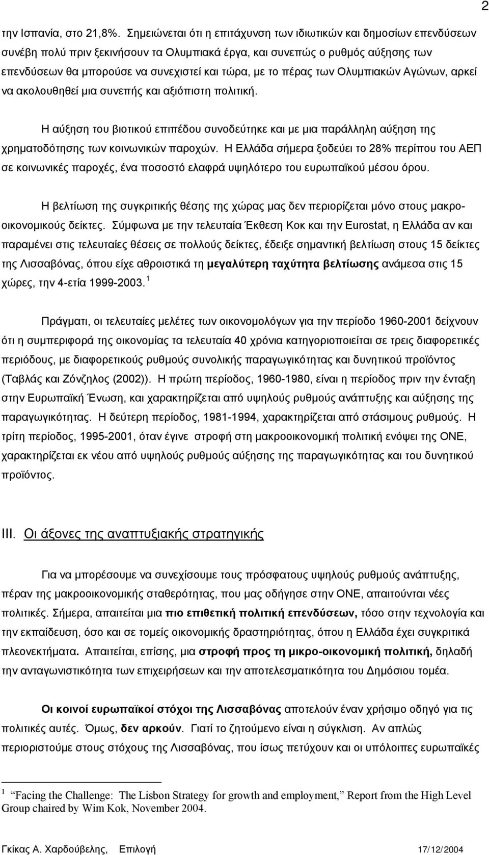 πέρας των Ολυμπιακών Αγώνων, αρκεί να ακολουθηθεί μια συνεπής και αξιόπιστη πολιτική. Η αύξηση του βιοτικού επιπέδου συνοδεύτηκε και με μια παράλληλη αύξηση της χρηματοδότησης των κοινωνικών παροχών.