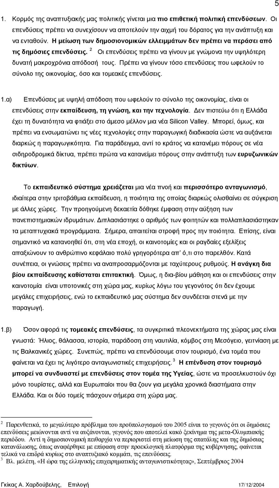 Πρέπει να γίνουν τόσο επενδύσεις που ωφελούν το σύνολο της οικονομίας, όσο και τομεακές επενδύσεις. 1.