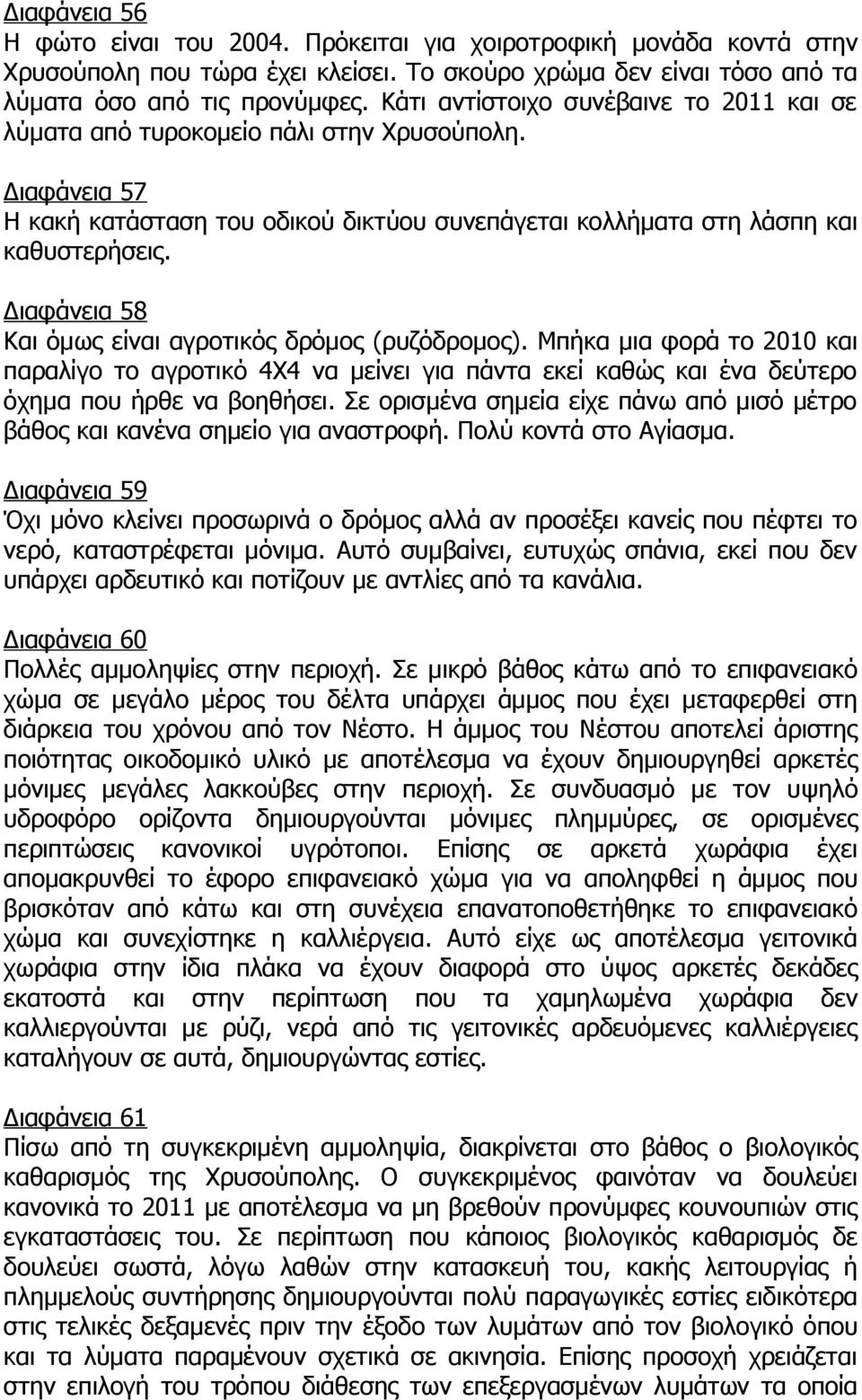 Διαφάνεια 58 Και όμως είναι αγροτικός δρόμος (ρυζόδρομος). Μπήκα μια φορά το 2010 και παραλίγο το αγροτικό 4Χ4 να μείνει για πάντα εκεί καθώς και ένα δεύτερο όχημα που ήρθε να βοηθήσει.