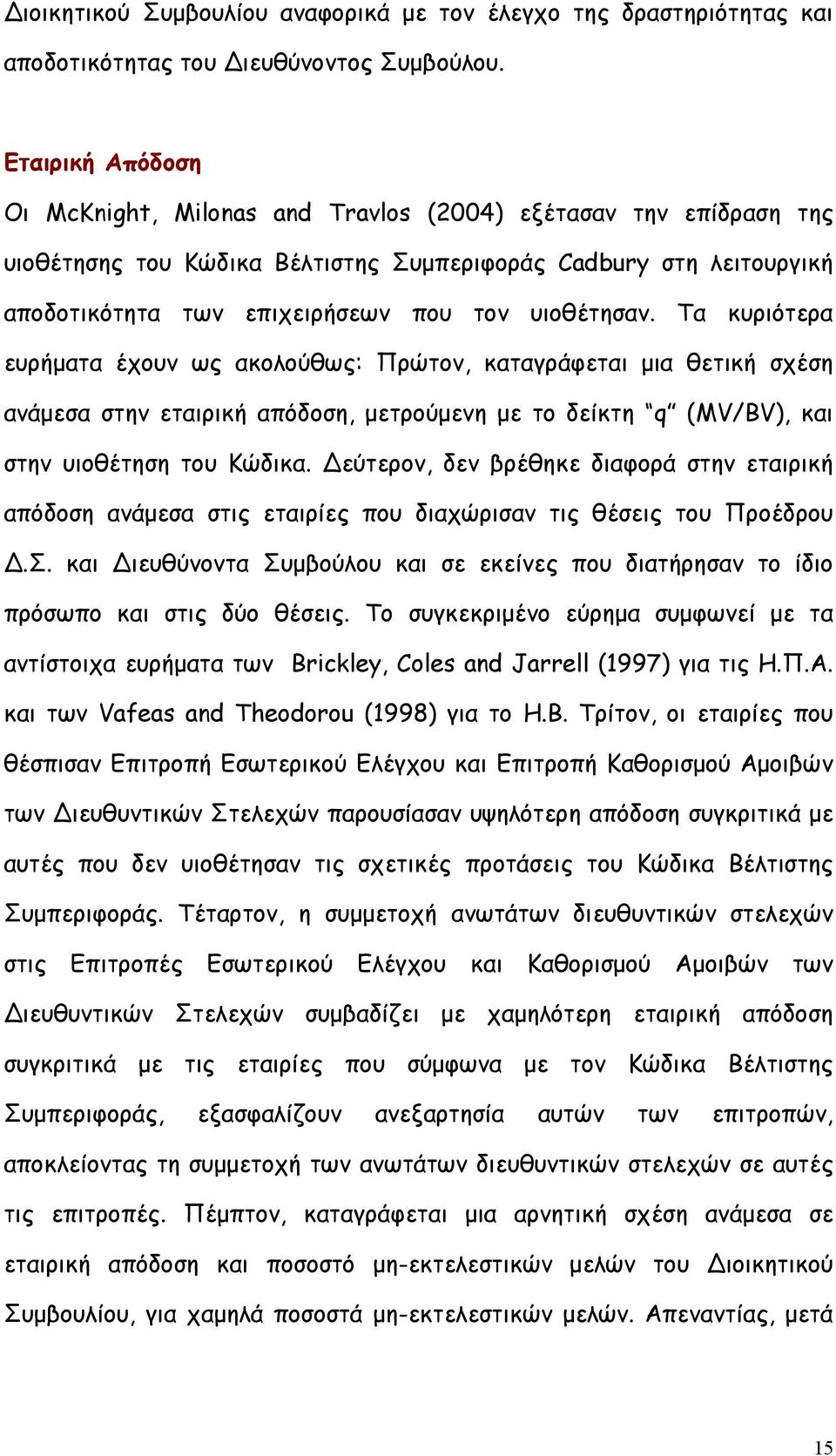 υιοθέτησαν. Τα κυριότερα ευρήµατα έχουν ως ακολούθως: Πρώτον, καταγράφεται µια θετική σχέση ανάµεσα στην εταιρική απόδοση, µετρούµενη µε το δείκτη q (MV/BV), και στην υιοθέτηση του Κώδικα.