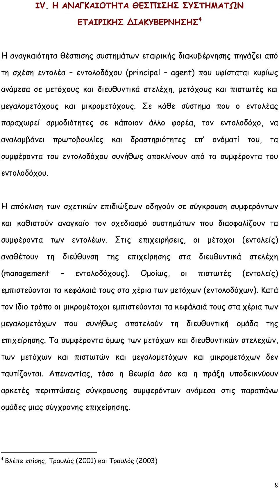 Σε κάθε σύστηµα που ο εντολέας παραχωρεί αρµοδιότητες σε κάποιον άλλο φορέα, τον εντολοδόχο, να αναλαµβάνει πρωτοβουλίες και δραστηριότητες επ ονόµατί του, τα συµφέροντα του εντολοδόχου συνήθως