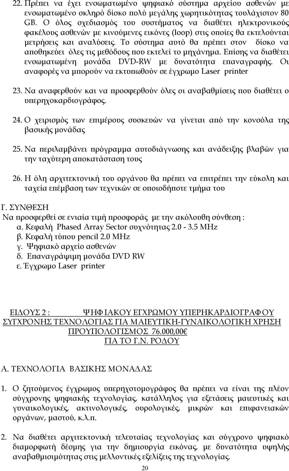 Το σύστημα αυτό θα πρέπει στον δίσκο να αποθηκεύει όλες τις μεθόδους που εκτελεί το μηχάνημα. Επίσης να διαθέτει ενσωματωμένη μονάδα DVD RW με δυνατότητα επαναγραφής.