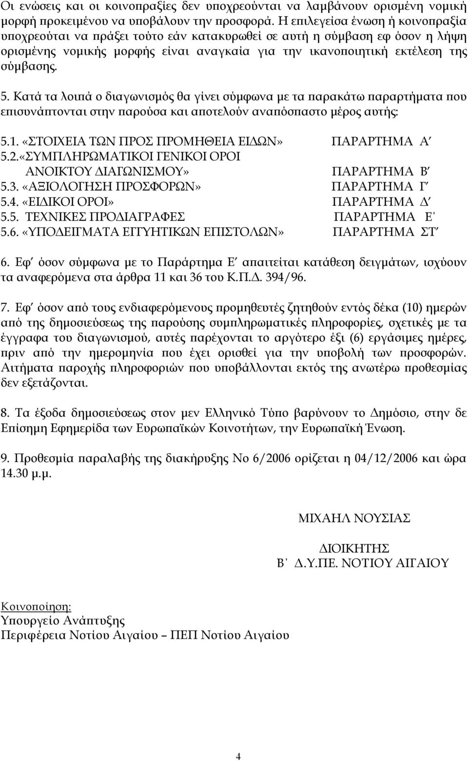 Κατά τα λοιπά ο διαγωνισμός θα γίνει σύμφωνα με τα παρακάτω παραρτήματα που επισυνάπτονται στην παρούσα και αποτελούν αναπόσπαστο μέρος αυτής: 5.1. «ΣΤΟΙΧΕΙΑ ΤΩΝ ΠΡΟΣ ΠΡΟΜΗΘΕΙΑ ΕΙΔΩΝ» ΠΑΡΑΡΤΗΜΑ Α 5.2.