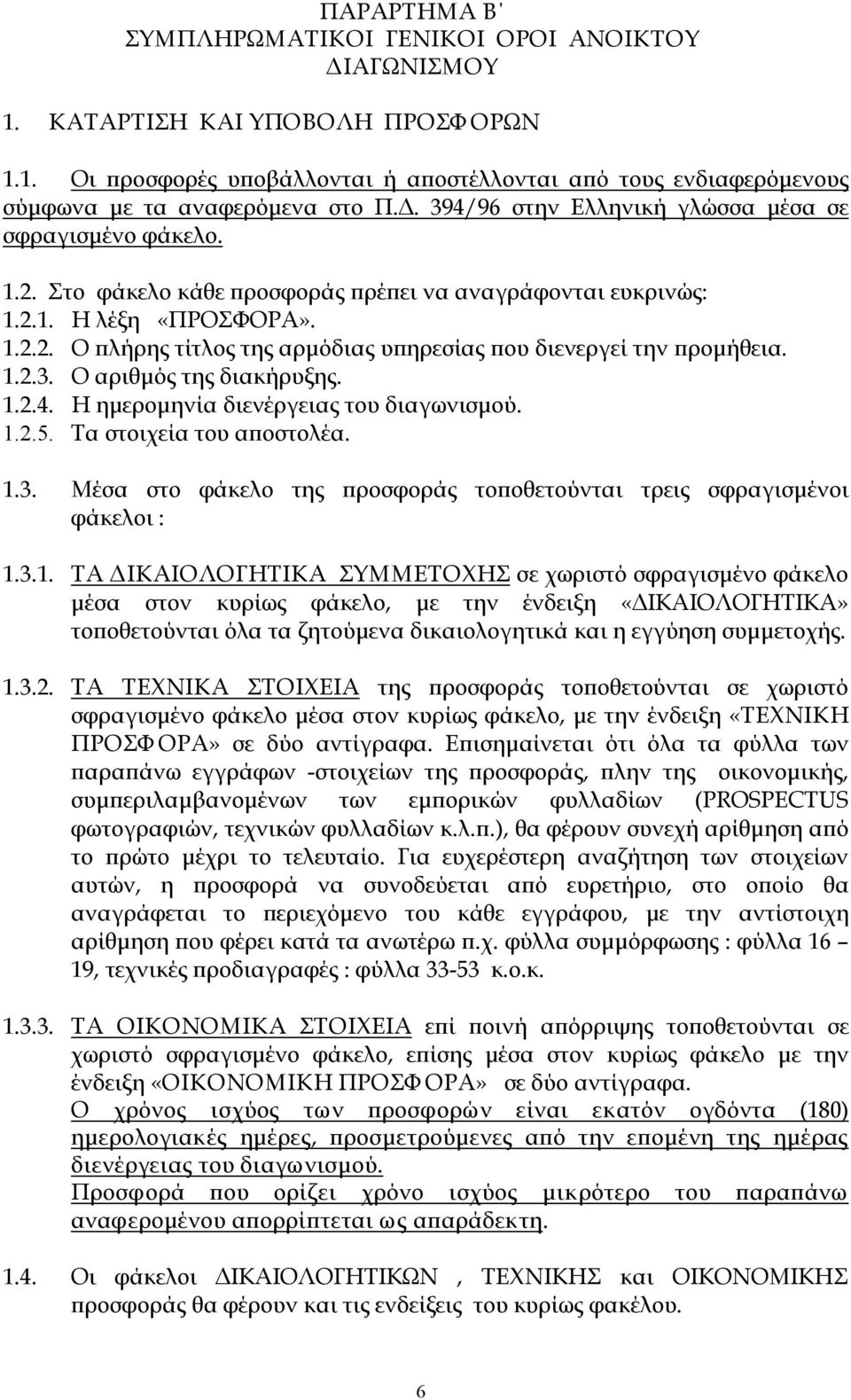 1.2.3. Ο αριθμός της διακήρυξης. 1.2.4. Η ημερομηνία διενέργειας του διαγωνισμού. 1.2.5. Τα στοιχεία του αποστολέα. 1.3. Μέσα στο φάκελο της προσφοράς τοποθετούνται τρεις σφραγισμένοι φάκελοι : 1.3.1. ΤΑ ΔΙΚΑΙΟΛΟΓΗΤΙΚΑ ΣΥΜΜΕΤΟΧΗΣ σε χωριστό σφραγισμένο φάκελο μέσα στον κυρίως φάκελο, με την ένδειξη «ΔΙΚΑΙΟΛΟΓΗΤΙΚΑ» τοποθετούνται όλα τα ζητούμενα δικαιολογητικά και η εγγύηση συμμετοχής.