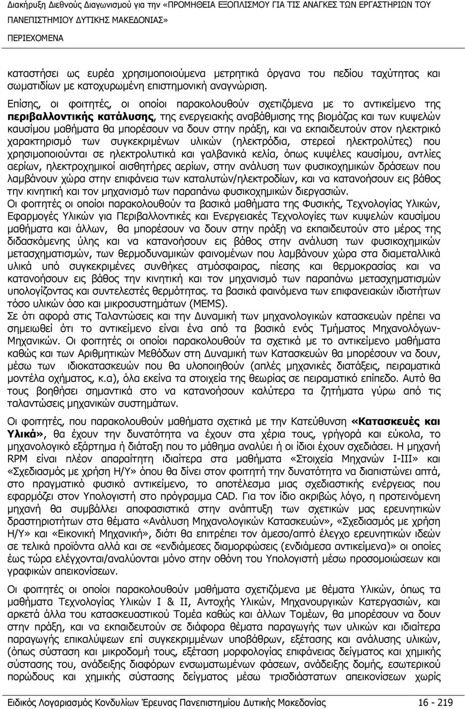 δουν στην πράξη, και να εκπαιδευτούν στον ηλεκτρικό χαρακτηρισµό των συγκεκριµένων υλικών (ηλεκτρόδια, στερεοί ηλεκτρολύτες) που χρησιµοποιούνται σε ηλεκτρολυτικά και γαλβανικά κελία, όπως κυψέλες