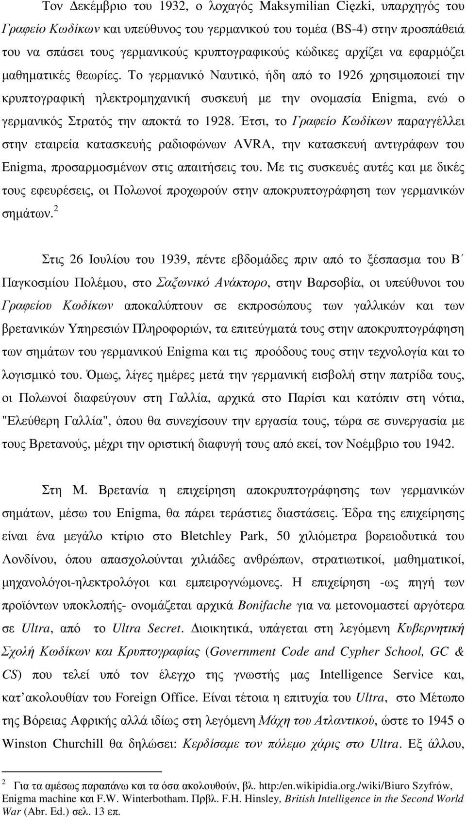 Το γερµανικό Ναυτικό, ήδη από το 1926 χρησιµοποιεί την κρυπτογραφική ηλεκτροµηχανική συσκευή µε την ονοµασία Enigma, ενώ ο γερµανικός Στρατός την αποκτά το 1928.