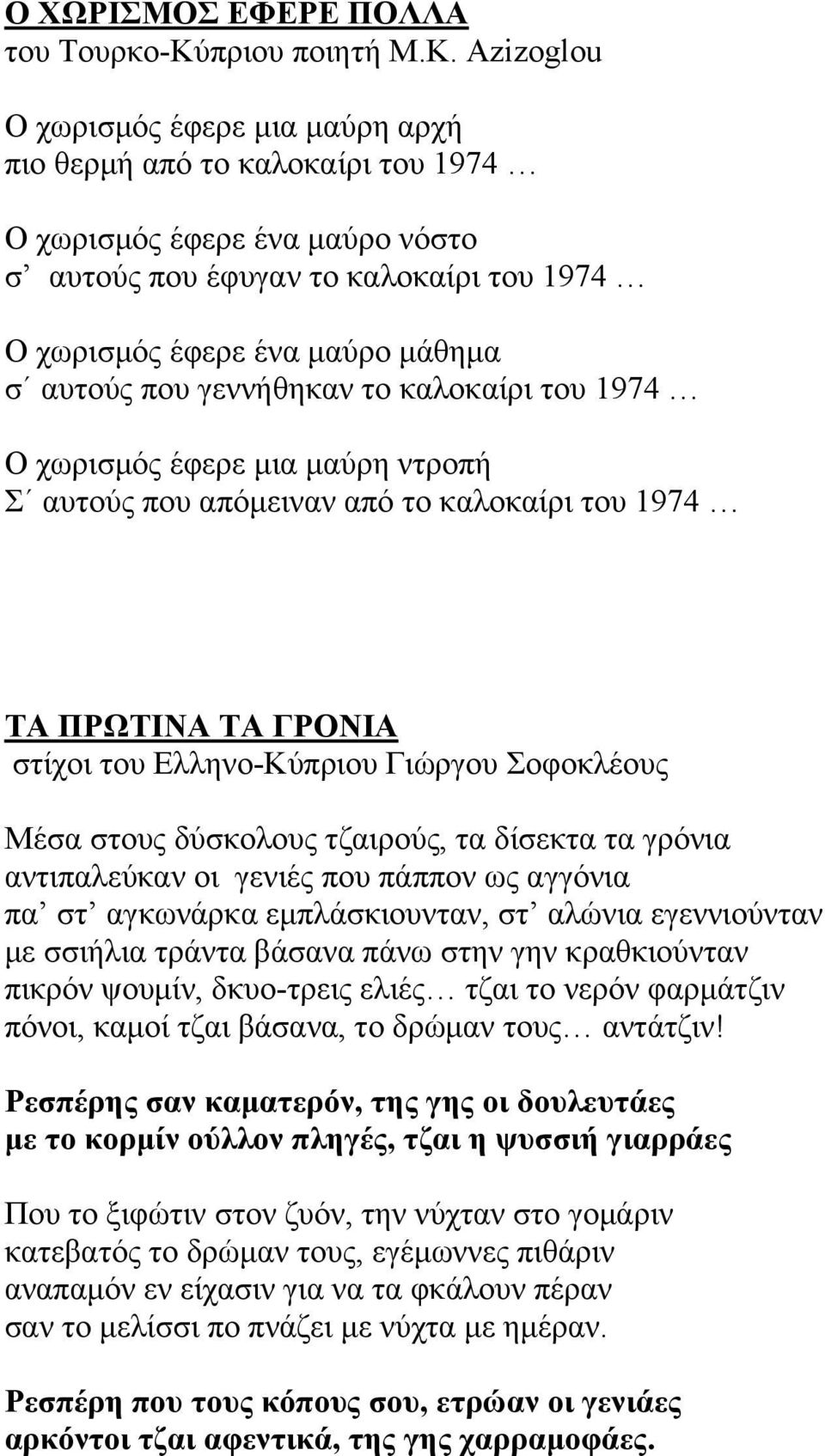 γεννήθηκαν το καλοκαίρι του 1974 Ο χωρισµός έφερε µια µαύρη ντροπή Σ αυτούς που απόµειναν από το καλοκαίρι του 1974 ΤΑ ΠΡΩΤΙΝΑ ΤΑ ΓΡΟΝΙΑ στίχοι του Ελληνο-Κύπριου Γιώργου Σοφοκλέους Μέσα στους