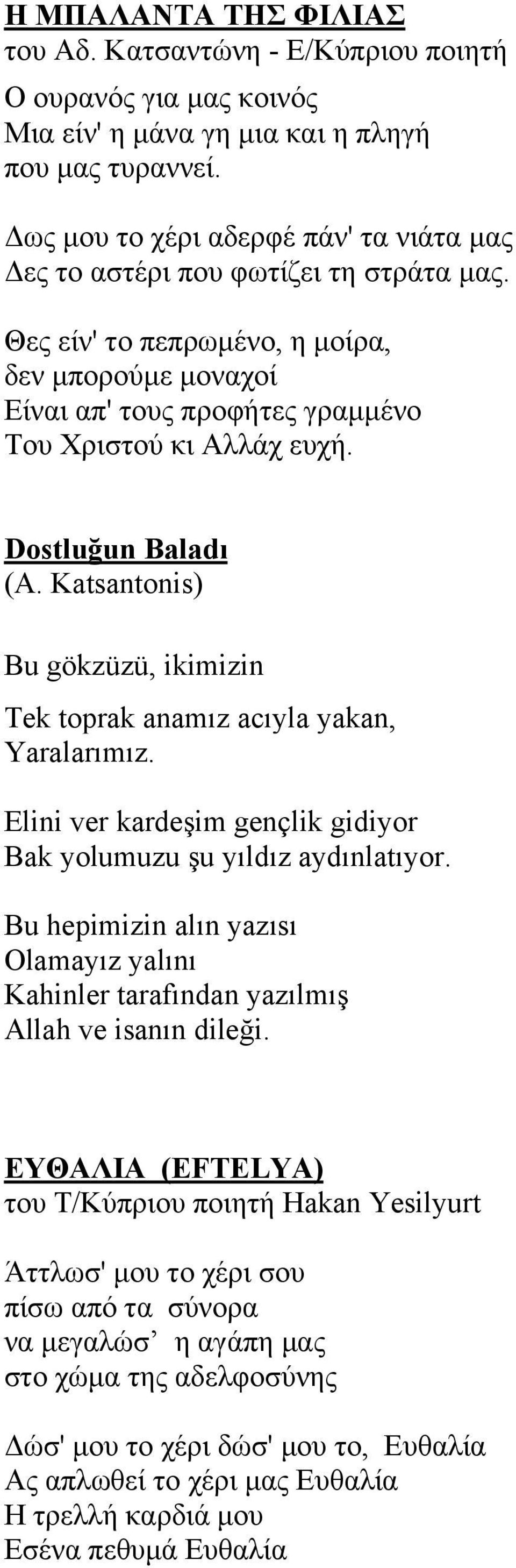 Dostluğun Baladı (A. Katsantonis) Bu gökzüzü, ikimizin Tek toprak anamız acıyla yakan, Yaralarımız. Elini ver kardeşim gençlik gidiyor Bak yolumuzu şu yıldız aydınlatıyor.