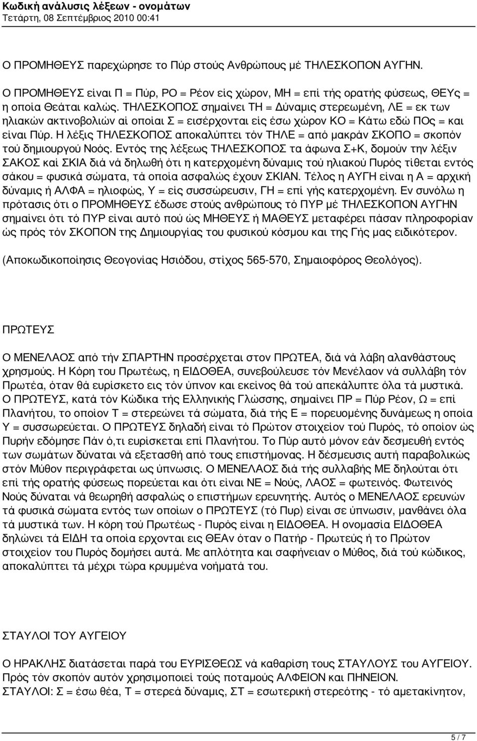 Η λέξις ΤΗΛΕΣΚΟΠΟΣ αποκαλύπτει τόν ΤΗΛΕ = από μακράν ΣΚΟΠΟ = σκοπόν τού δημιουργού Νοός.