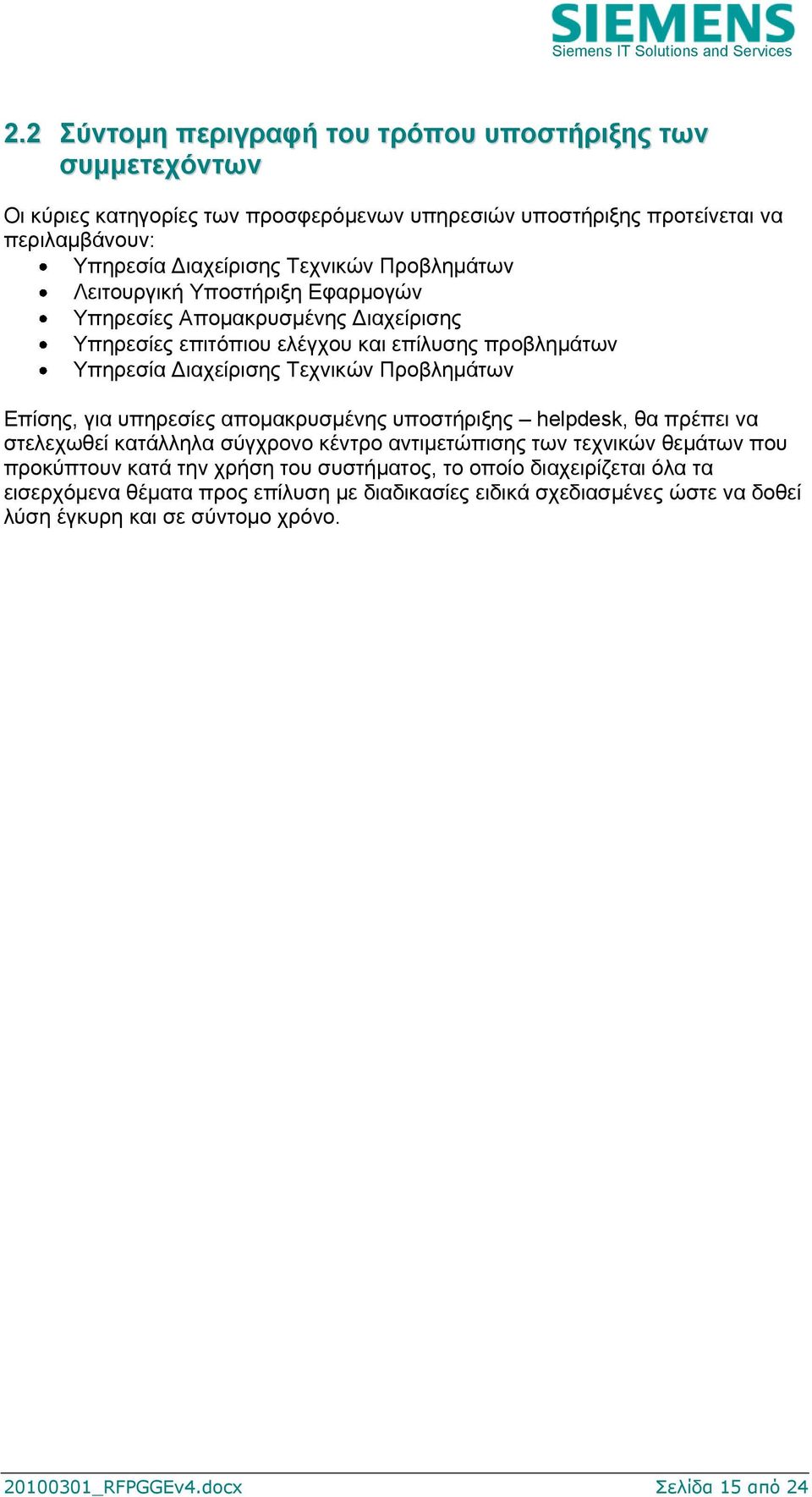 Δπίζεο, γηα ππεξεζίεο απνκαθξπζκέλεο ππνζηήξημεο helpdesk, ζα πξέπεη λα ζηειερσζεί θαηάιιεια ζύγρξνλν θέληξν αληηκεηώπηζεο ησλ ηερληθώλ ζεκάησλ πνπ πξνθύπηνπλ θαηά ηελ ρξήζε ηνπ