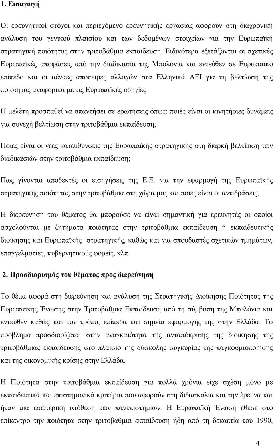 Ειδικότερα εξετάζονται οι σχετικές Ευρωπαϊκές αποφάσεις από την διαδικασία της Μπολόνια και εντεύθεν σε Ευρωπαϊκό επίπεδο και οι αέναες απόπειρες αλλαγών στα Ελληνικά ΑΕΙ για τη βελτίωση της