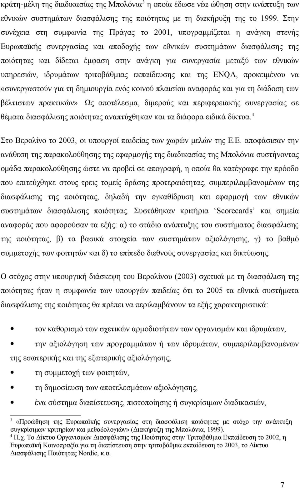 συνεργασία μεταξύ των εθνικών υπηρεσιών, ιδρυμάτων τριτοβάθμιας εκπαίδευσης και της ENQA, προκειμένου να «συνεργαστούν για τη δημιουργία ενός κοινού πλαισίου αναφοράς και για τη διάδοση των βέλτιστων