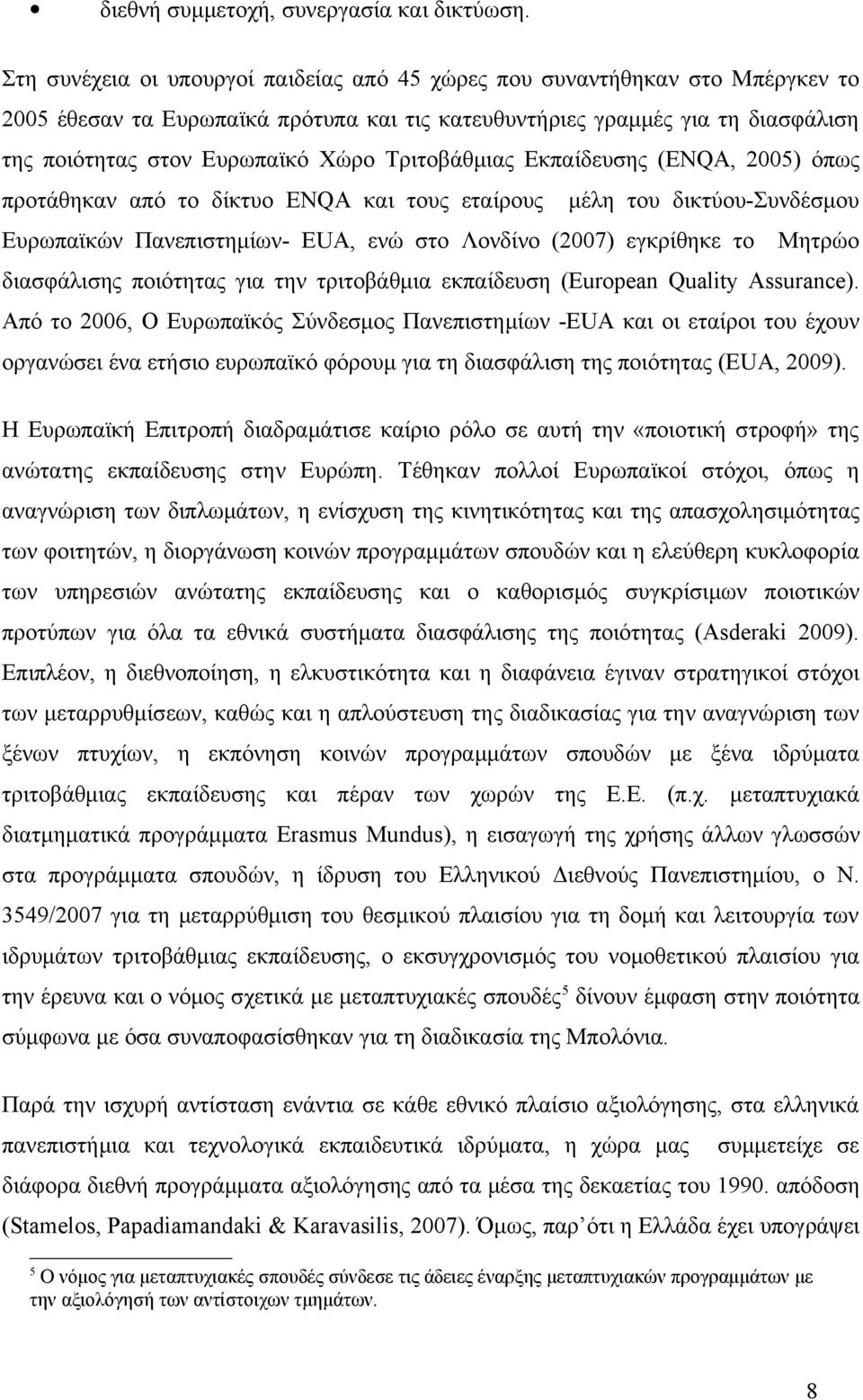 Τριτοβάθμιας Εκπαίδευσης (ENQA, 2005) όπως προτάθηκαν από το δίκτυο ENQA και τους εταίρους μέλη του δικτύου-συνδέσμου Ευρωπαϊκών Πανεπιστημίων- EUA, ενώ στο Λονδίνο (2007) εγκρίθηκε το Μητρώο