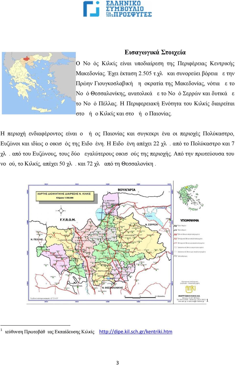 Η Περιφερειακή Ενότητα του Κιλκίς διαιρείται στο Δήμο Κιλκίς και στο Δήμο Παιονίας.