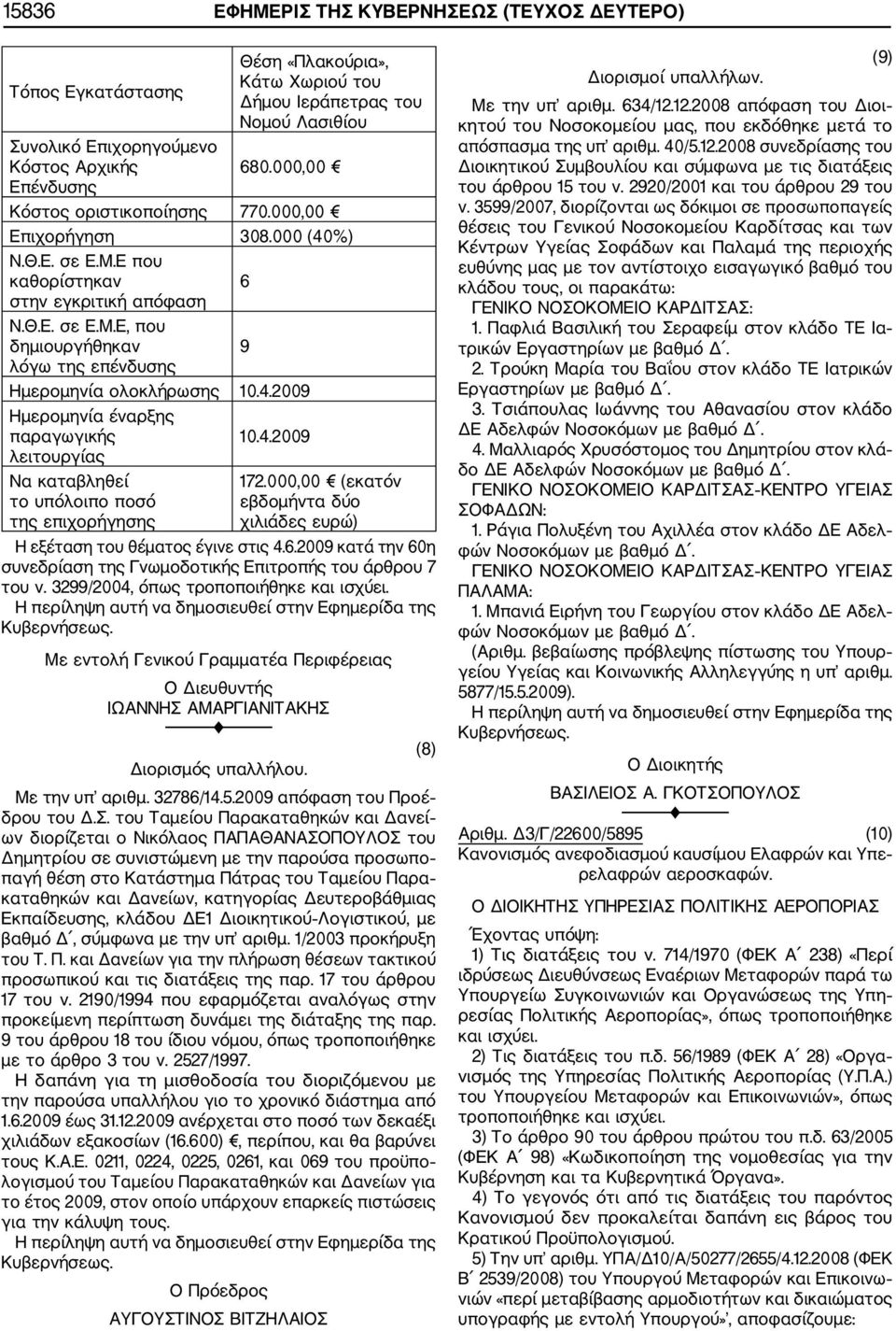 4.2009 Ημερομηνία έναρξης παραγωγικής 10.4.2009 λειτουργίας Να καταβληθεί το υπόλοιπο ποσό της επιχορήγησης 172.000,00 (εκατόν εβδομήντα δύο χιλιάδες ευρώ) Η εξέταση του θέματος έγινε στις 4.6.