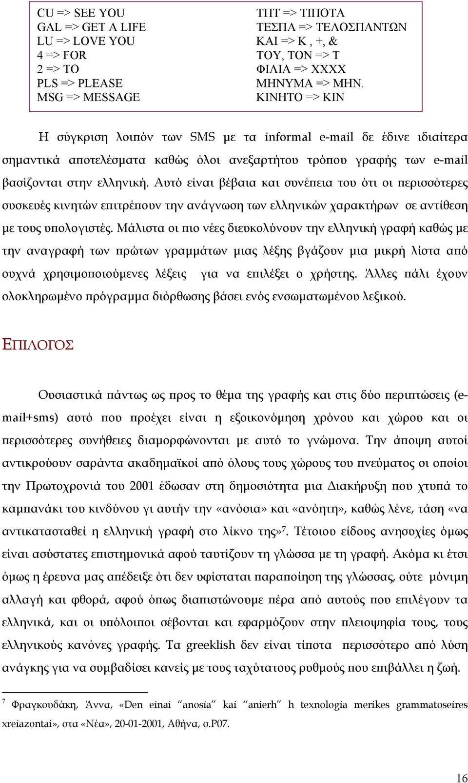 Αυτό είναι βέβαια και συνέπεια του ότι οι περισσότερες συσκευές κινητών επιτρέπουν την ανάγνωση των ελληνικών χαρακτήρων σε αντίθεση µε τους υπολογιστές.