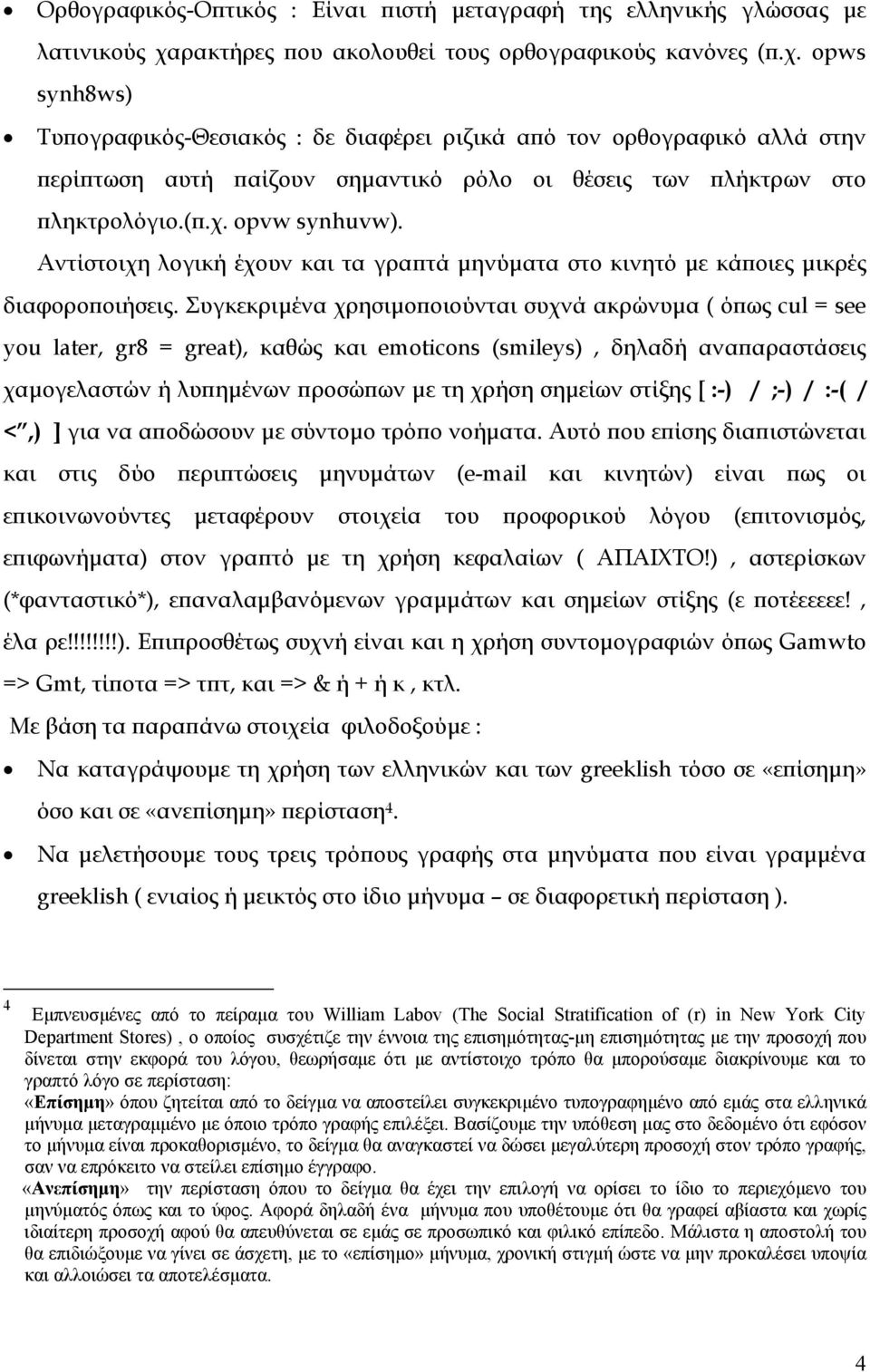 opws synh8ws) Τυπογραφικός-Θεσιακός : δε διαφέρει ριζικά από τον ορθογραφικό αλλά στην περίπτωση αυτή παίζουν σηµαντικό ρόλο οι θέσεις των πλήκτρων στο πληκτρολόγιο.(π.χ. opvw synhuvw).