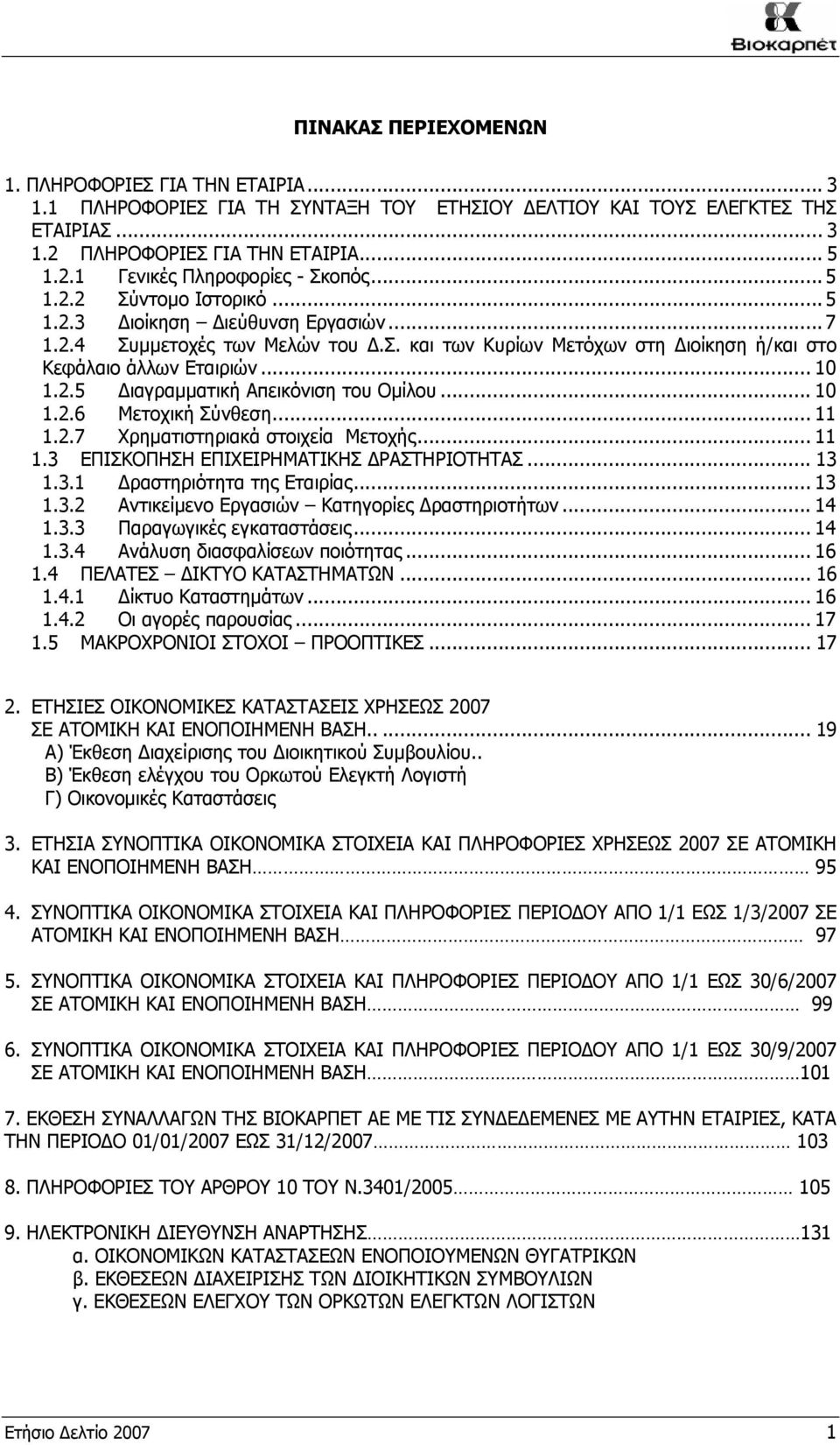 .. 10 1.2.6 Μετοχική Σύνθεση... 11 1.2.7 Χρηματιστηριακά στοιχεία Μετοχής... 11 1.3 ΕΠΙΣΚΟΠΗΣΗ ΕΠΙΧΕΙΡΗΜΑΤΙΚΗΣ ΔΡΑΣΤΗΡΙΟΤΗΤΑΣ... 13 1.3.1 Δραστηριότητα της Εταιρίας... 13 1.3.2 Αντικείμενο Εργασιών Κατηγορίες Δραστηριοτήτων.