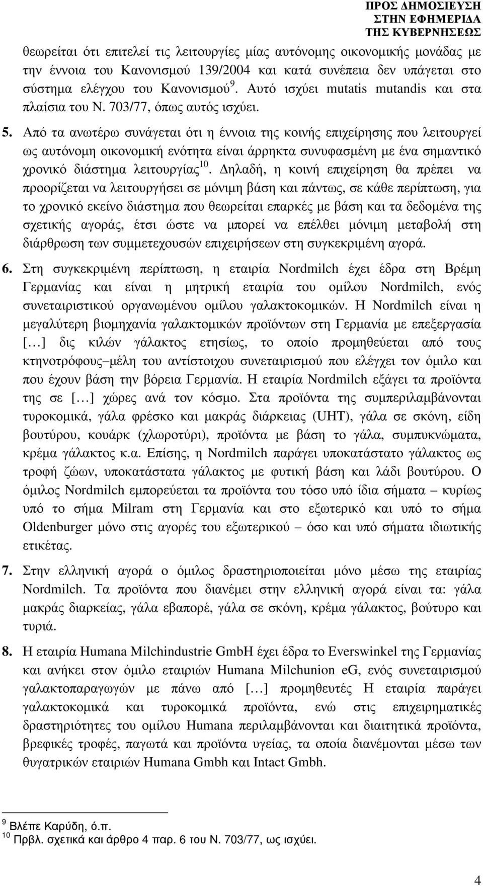 Από τα ανωτέρω συνάγεται ότι η έννοια της κοινής επιχείρησης που λειτουργεί ως αυτόνοµη οικονοµική ενότητα είναι άρρηκτα συνυφασµένη µε ένα σηµαντικό χρονικό διάστηµα λειτουργίας 10.