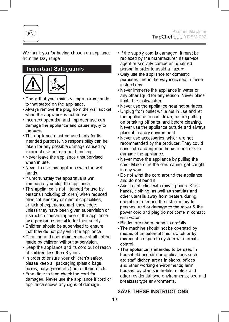 The appliance must be used only for its intended purpose. No responsibility can be taken for any possible damage caused by incorrect use or improper handling.