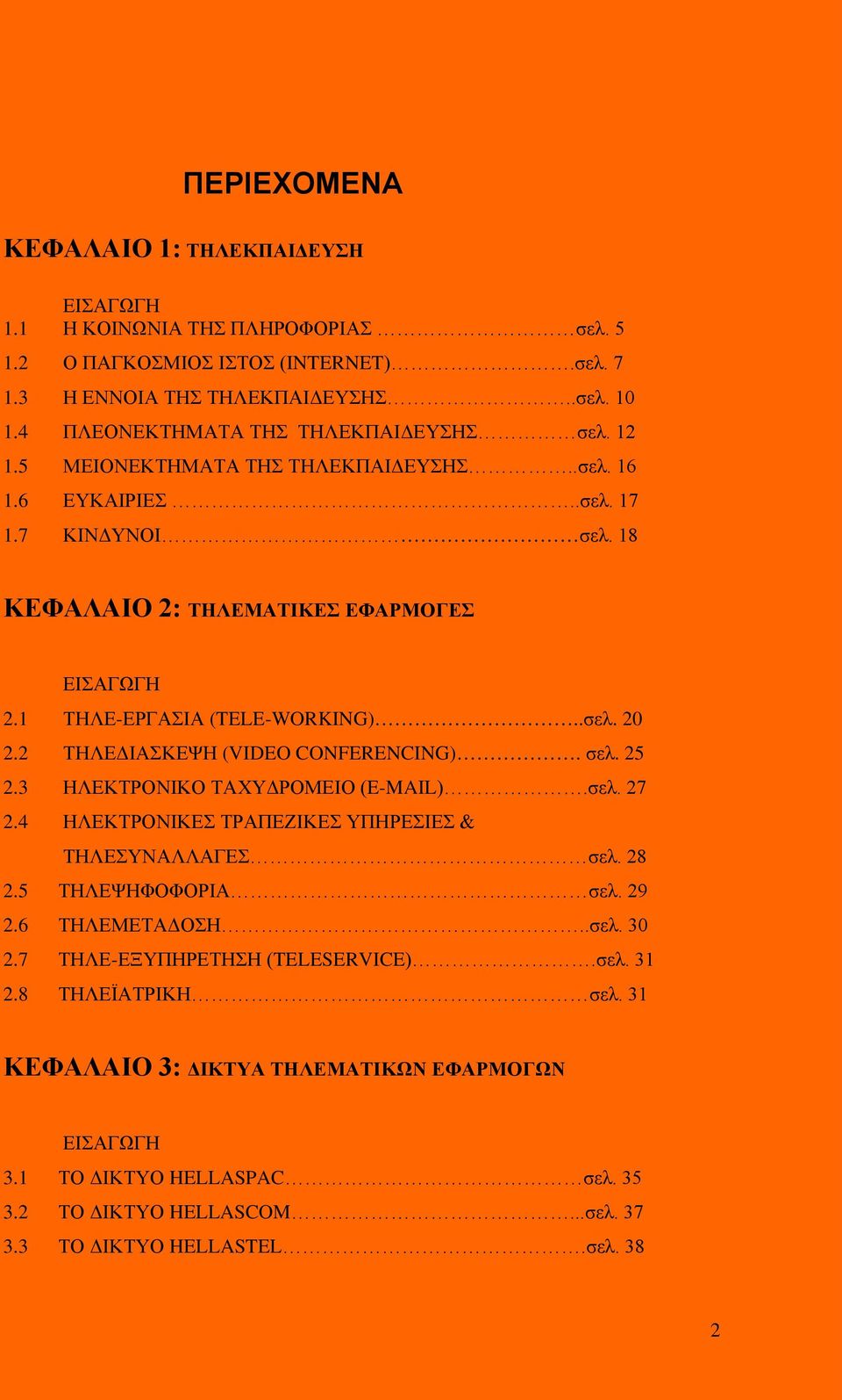 1 ΤΗΛΕ-ΕΡΓΑΣΙΑ (TELE-WORKING)..σελ. 20 2.2 ΤΗΛΕΔΙΑΣΚΕΨΗ (VIDEO CONFERENCING). σελ. 25 2.3 ΗΛΕΚΤΡΟΝΙΚΟ ΤΑΧΥΔΡΟΜΕΙΟ (E-MAIL).σελ. 27 2.4 ΗΛΕΚΤΡΟΝΙΚΕΣ ΤΡΑΠΕΖΙΚΕΣ ΥΠΗΡΕΣΙΕΣ & ΤΗΛΕΣΥΝΑΛΛΑΓΕΣ σελ. 28 2.