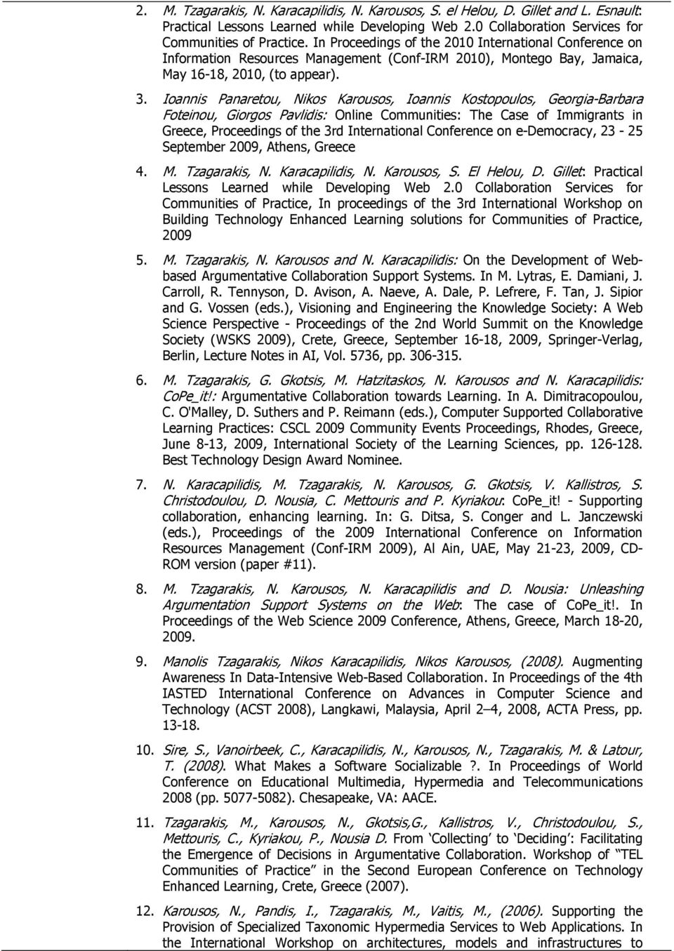 Ioannis Panaretou, Nikos Karousos, Ioannis Kostopoulos, Georgia-Barbara Foteinou, Giorgos Pavlidis: Online Communities: The Case of Immigrants in Greece, Proceedings of the 3rd International