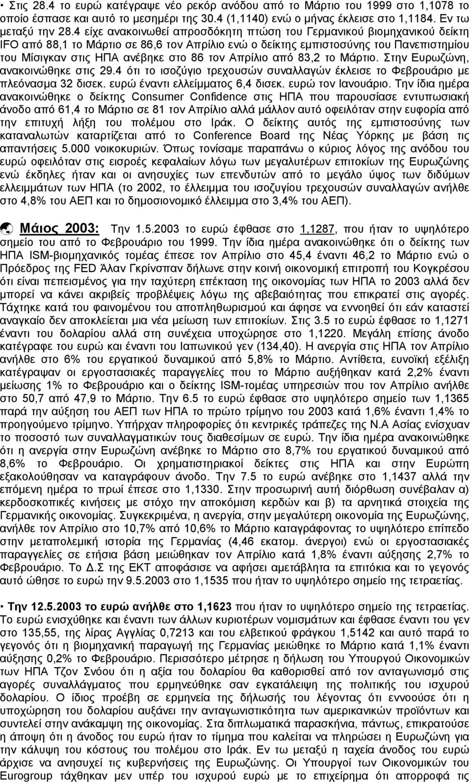 τον Απρίλιο από 83,2 το Μάρτιο. Στην Ευρωζώνη, ανακοινώθηκε στις 29.4 ότι το ισοζύγιο τρεχουσών συναλλαγών έκλεισε το Φεβρουάριο με πλεόνασμα 32 δισεκ. ευρώ έναντι ελλείμματος 6,4 δισεκ.