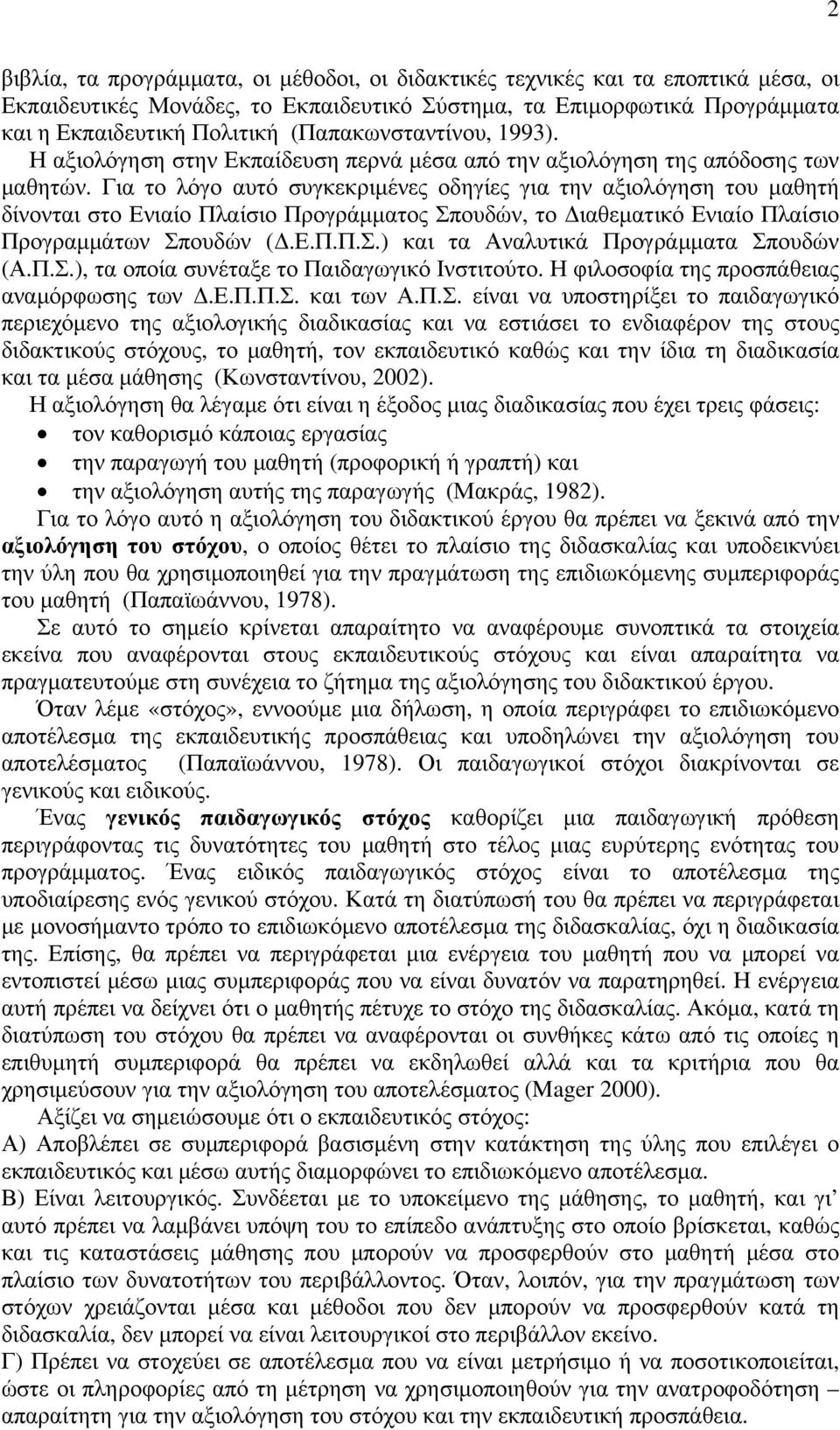 Για το λόγο αυτό συγκεκριμένες οδηγίες για την αξιολόγηση του μαθητή δίνονται στο Ενιαίο Πλαίσιο Προγράμματος Σπουδών, το Διαθεματικό Ενιαίο Πλαίσιο Προγραμμάτων Σπουδών (Δ.Ε.Π.Π.Σ.) και τα Αναλυτικά Προγράμματα Σπουδών (Α.