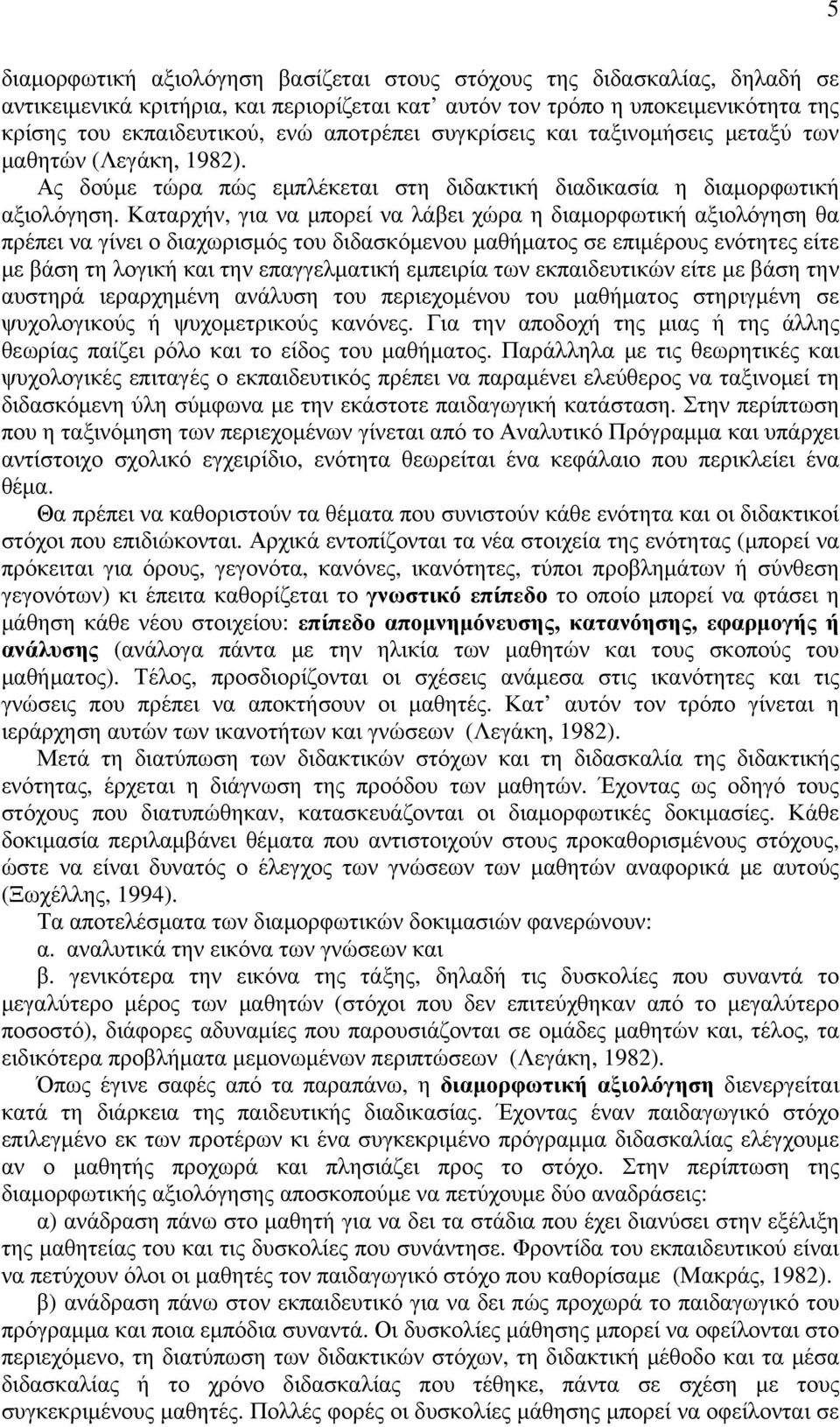 Καταρχήν, για να μπορεί να λάβει χώρα η διαμορφωτική αξιολόγηση θα πρέπει να γίνει ο διαχωρισμός του διδασκόμενου μαθήματος σε επιμέρους ενότητες είτε με βάση τη λογική και την επαγγελματική εμπειρία