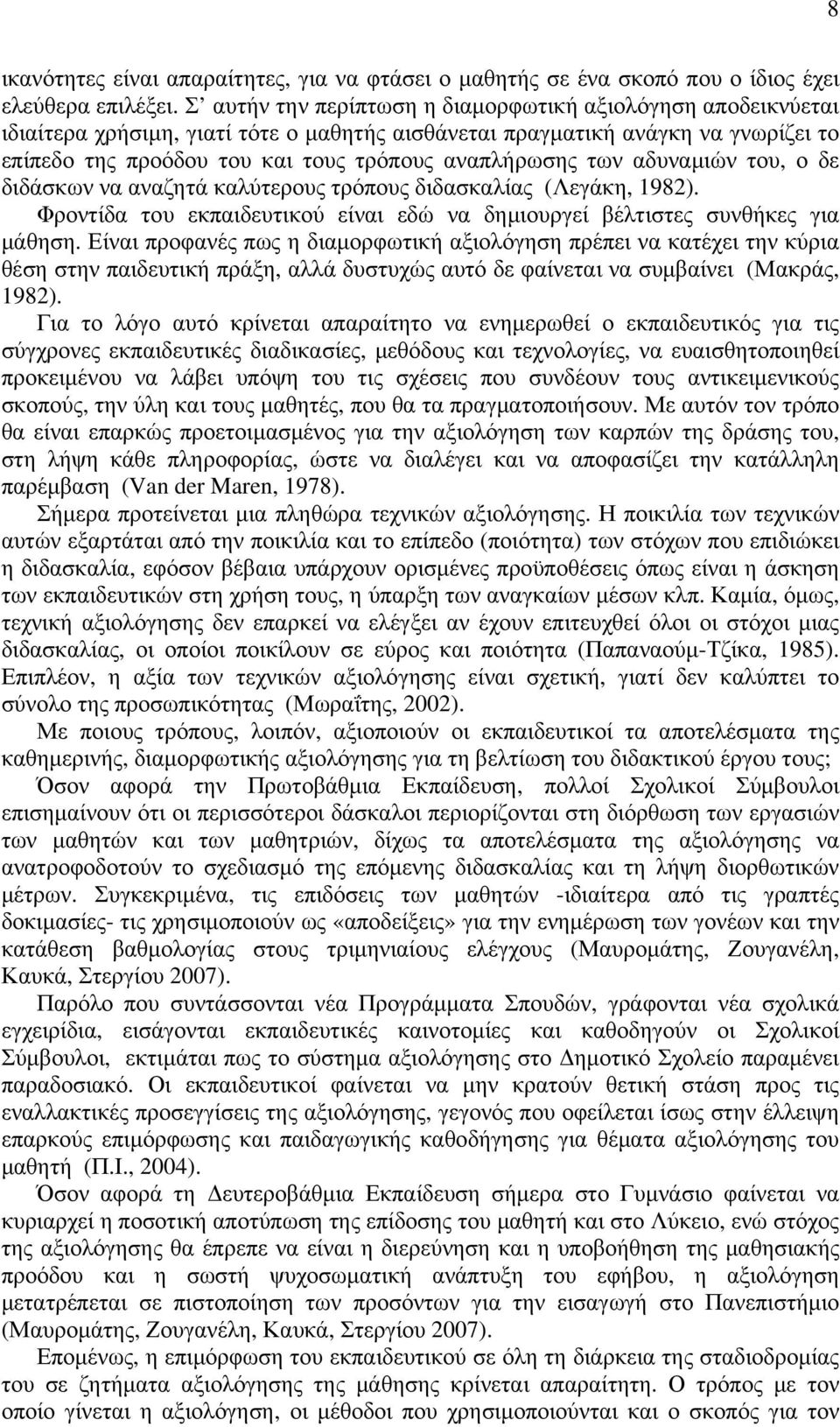 των αδυναμιών του, ο δε διδάσκων να αναζητά καλύτερους τρόπους διδασκαλίας (Λεγάκη, 1982). Φροντίδα του εκπαιδευτικού είναι εδώ να δημιουργεί βέλτιστες συνθήκες για μάθηση.