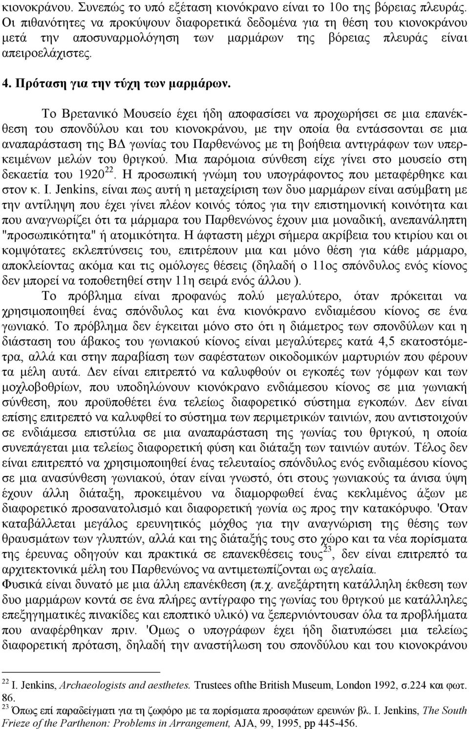 Το Βρετανικό Μουσείο έχει ήδη αποφασίσει να προχωρήσει σε µια επανέκθεση του σπονδύλου και του κιονοκράνου, µε την οποία θα εντάσσονται σε µια αναπαράσταση της Β γωνίας του Παρθενώνος µε τη βοήθεια