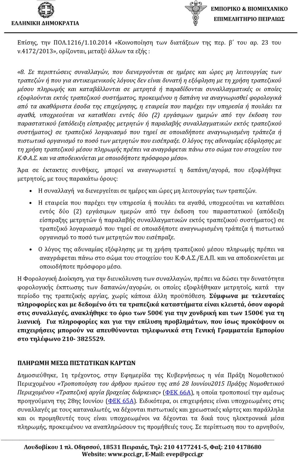 καταβάλλονται σε μετρητά ή παραδίδονται συναλλαγματικές οι οποίες εξοφλούνται εκτός τραπεζικού συστήματος, προκειμένου η δαπάνη να αναγνωρισθεί φορολογικά από τα ακαθάριστα έσοδα της επιχείρησης, η