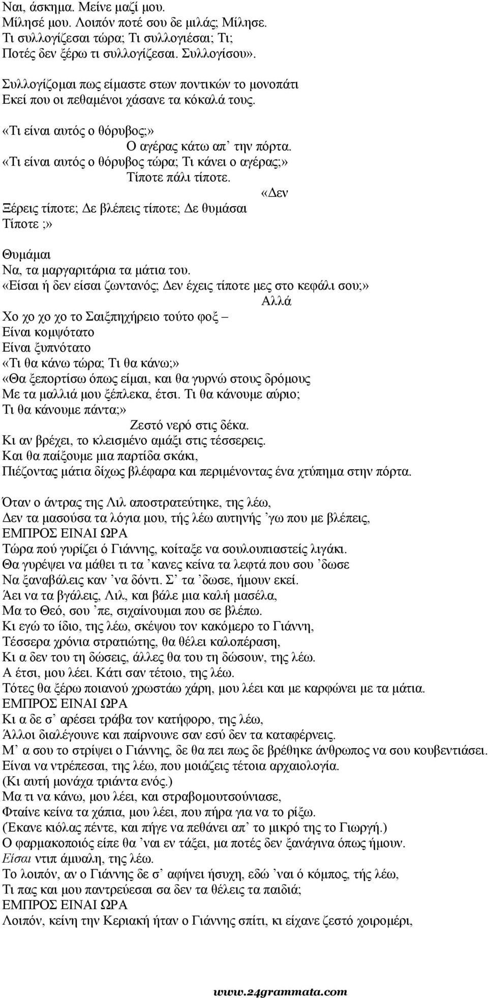 «Τι είναι αυτός ο θόρυβος τώρα; Τι κάνει ο αγέρας;» Τίποτε πάλι τίποτε. «Δεν Ξέρεις τίποτε; Δε βλέπεις τίποτε; Δε θυμάσαι Τίποτε ;» Θυμάμαι Να, τα μαργαριτάρια τα μάτια του.