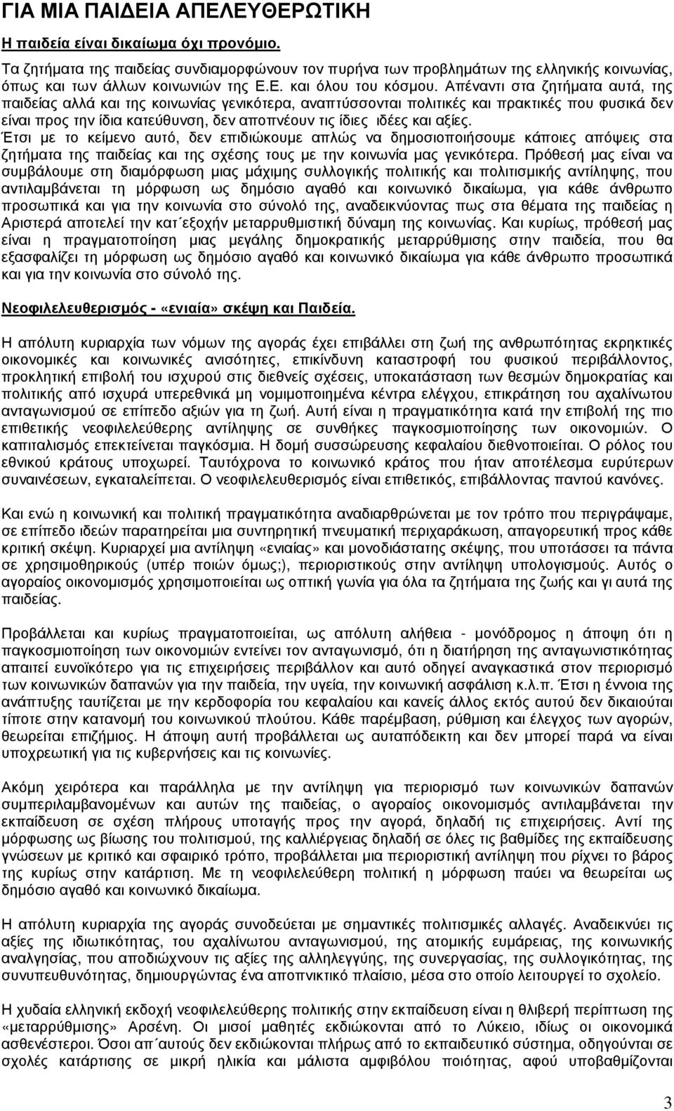 αξίες. Έτσι µε το κείµενο αυτό, δεν επιδιώκουµε απλώς να δηµοσιοποιήσουµε κάποιες απόψεις στα ζητήµατα της παιδείας και της σχέσης τους µε την κοινωνία µας γενικότερα.