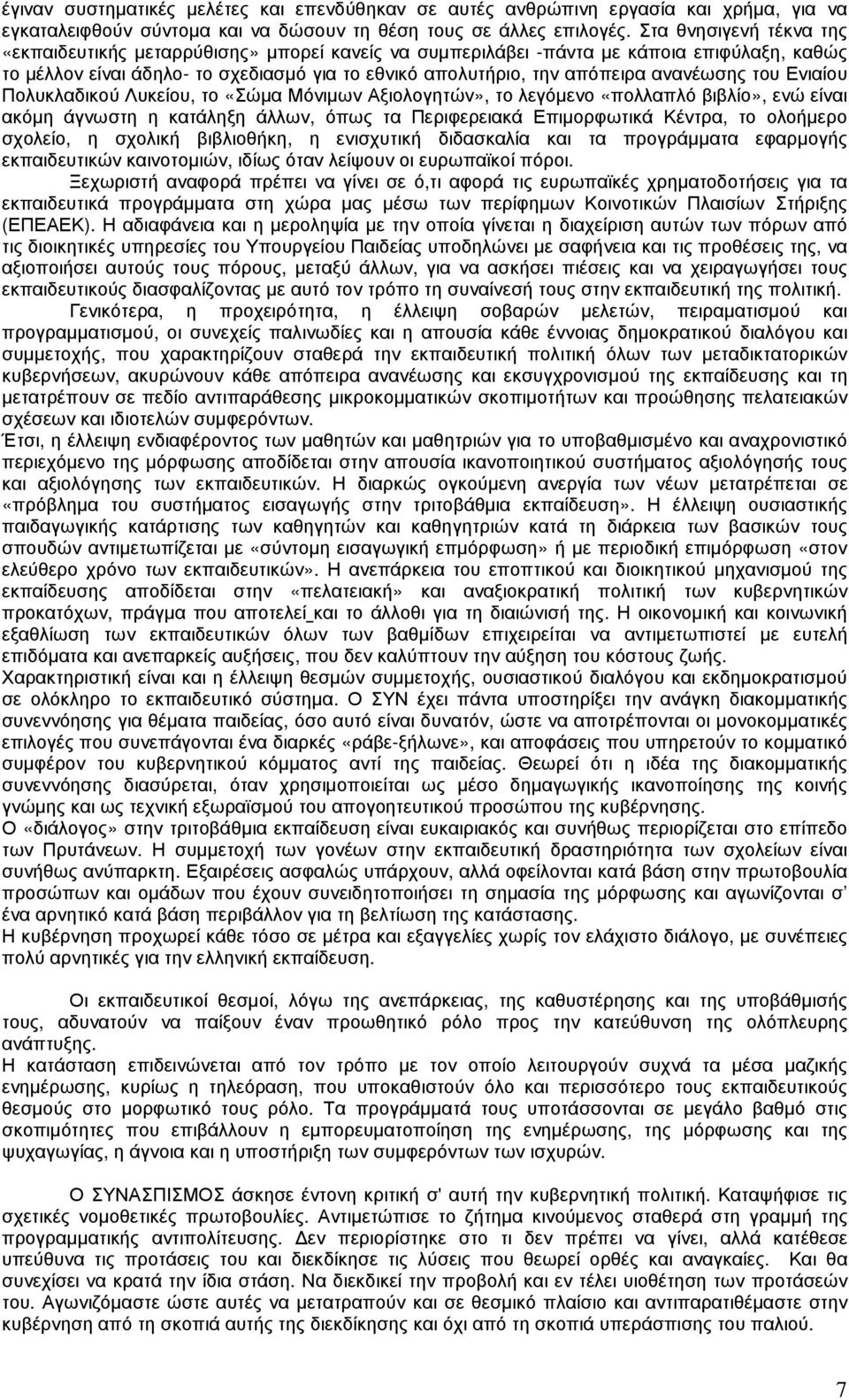 ανανέωσης του Ενιαίου Πολυκλαδικού Λυκείου, το «Σώµα Μόνιµων Αξιολογητών», το λεγόµενο «πολλαπλό βιβλίο», ενώ είναι ακόµη άγνωστη η κατάληξη άλλων, όπως τα Περιφερειακά Επιµορφωτικά Κέντρα, το