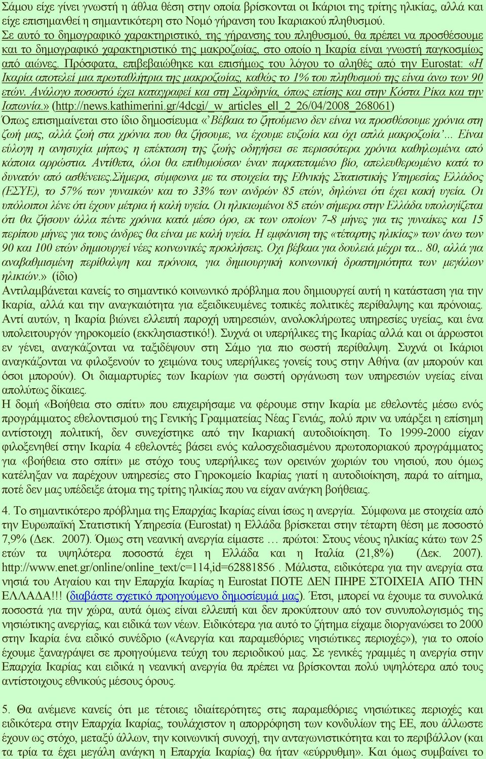 Πρόσφατα, επιβεβαιώθηκε και επισήµως του λόγου το αληθές από την Eurostat: «Η Ικαρία αποτελεί µια πρωταθλήτρια της µακροζωίας, καθώς το 1% του πληθυσµού της είναι άνω των 90 ετών.